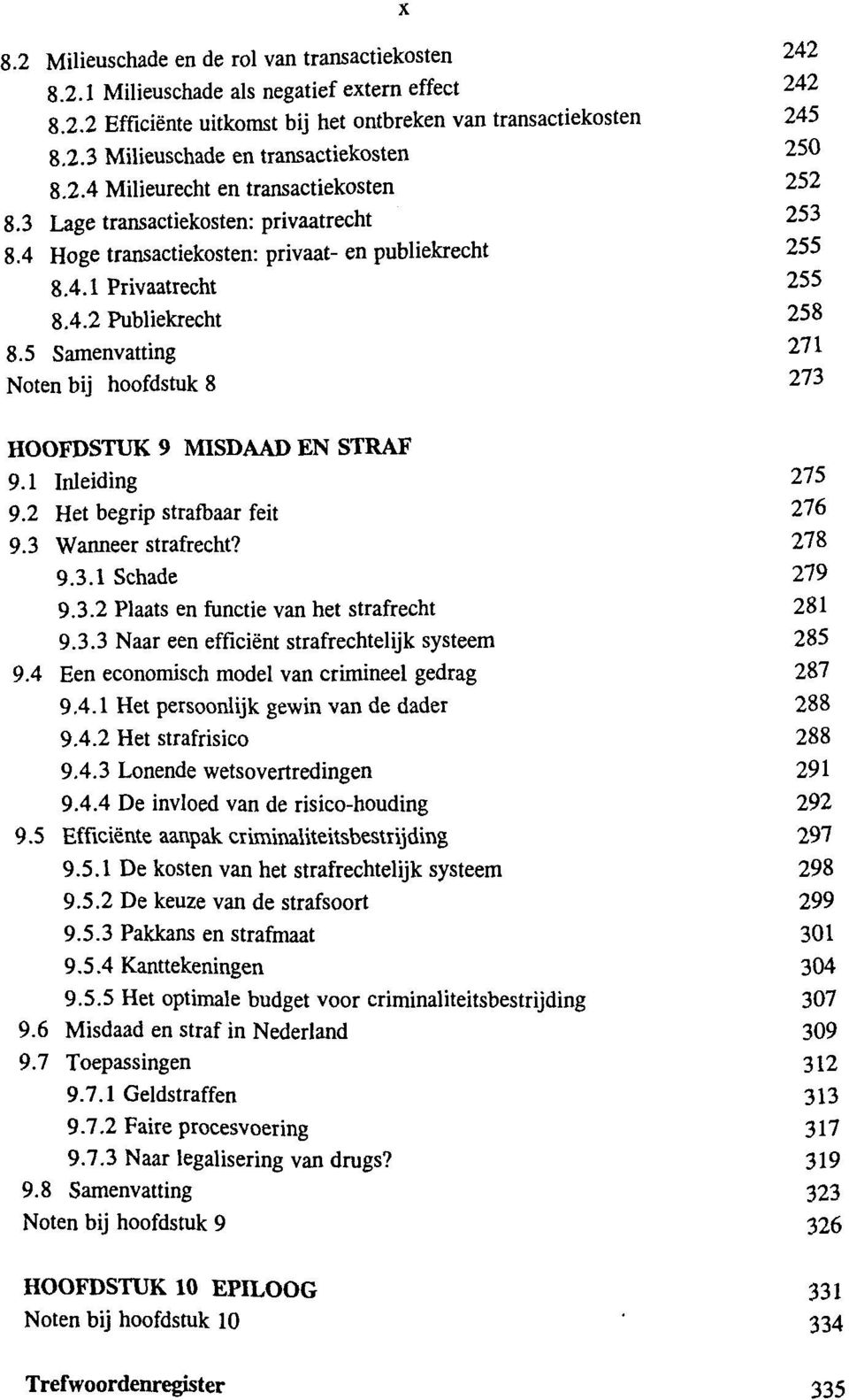 5 Samenvatting 271 Noten bij hoofdstuk 8 273 258 HOOFDSTUK 9 MISDAAD EN STRAF 9.1 Inleiding 275 9.2 Het begrip strafbaar feit 276 9.3 Wanneer strafrecht? 278 9.3.1 Schade 279 9.3.2 Plaats en functie van het strafrecht 281 9.