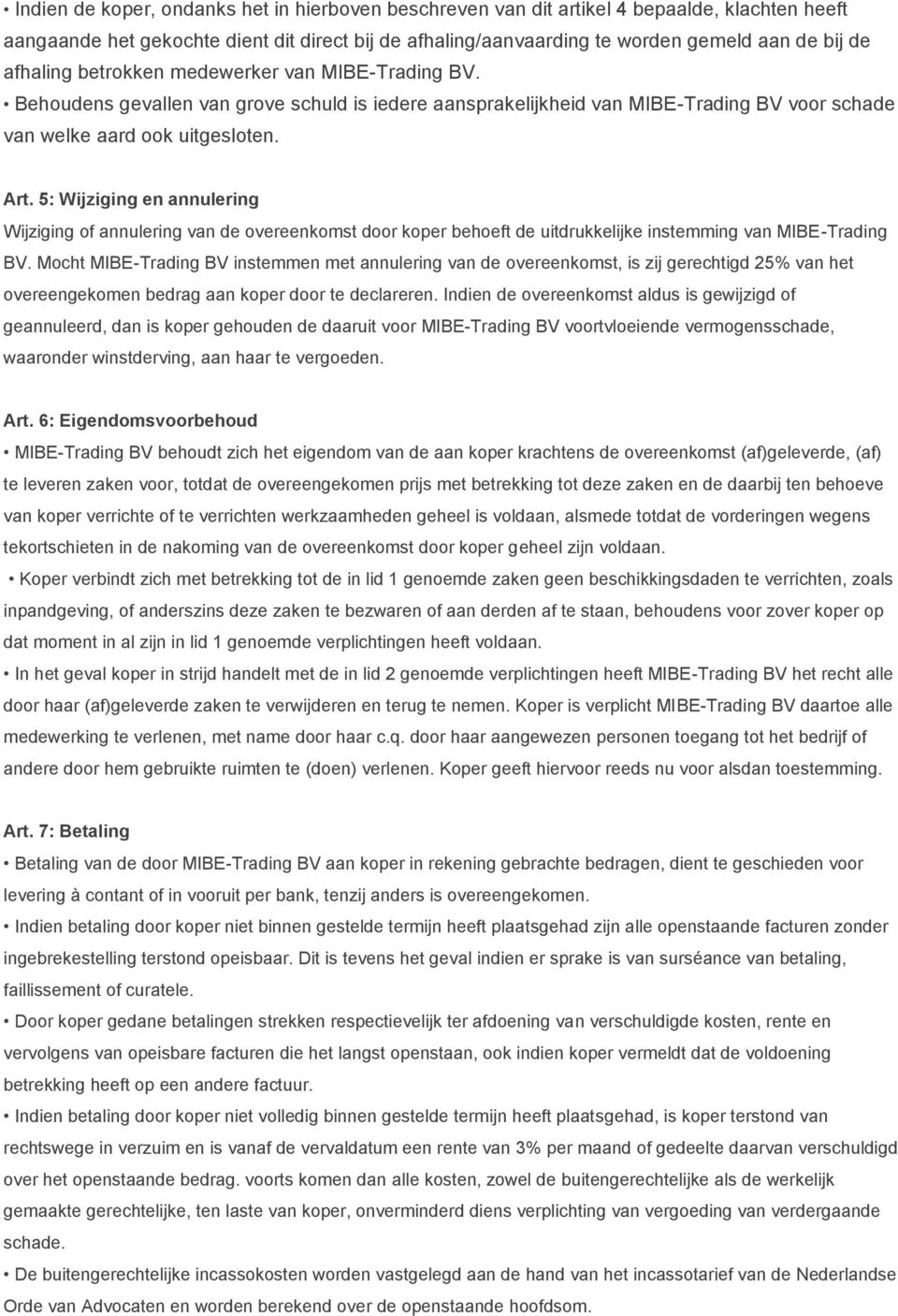 5: Wijziging en annulering Wijziging of annulering van de overeenkomst door koper behoeft de uitdrukkelijke instemming van MIBE-Trading BV.