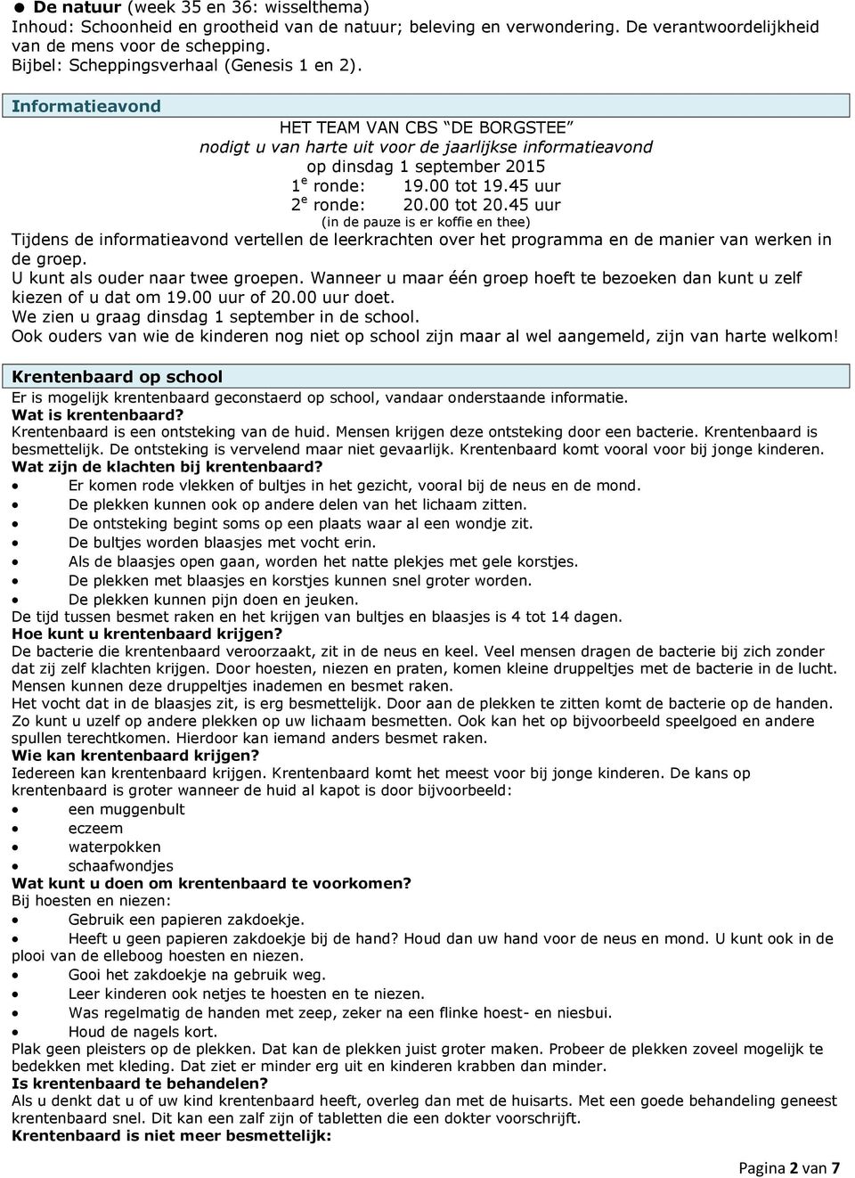 45 uur 2 e ronde: 20.00 tot 20.45 uur (in de pauze is er koffie en thee) Tijdens de informatieavond vertellen de leerkrachten over het programma en de manier van werken in de groep.