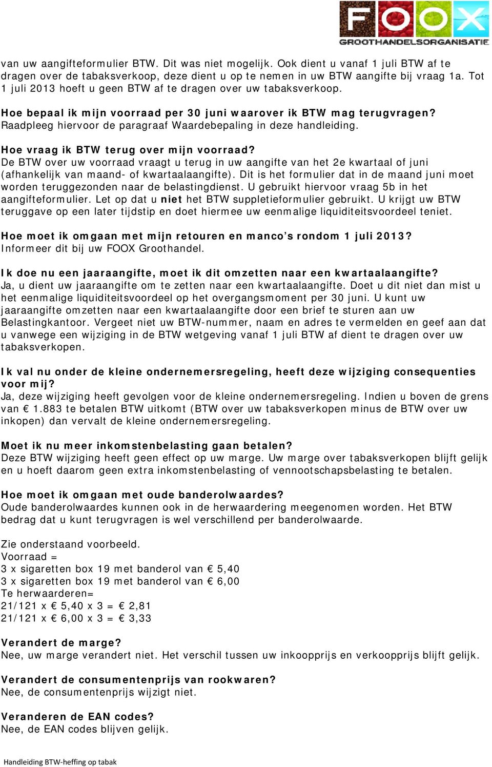 Raadpleeg hiervoor de paragraaf Waardebepaling in deze handleiding. Hoe vraag ik BTW terug over mijn voorraad?