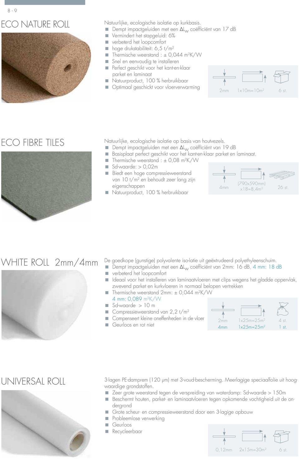 eenvoudig te installeren Perfect geschikt voor het kant-en-klaar parket en laminaat Natuurproduct, 100 % herbruikbaar Optimaal geschickt voor vloerverwarming 2mm 1x10m=10m 2 6 st.