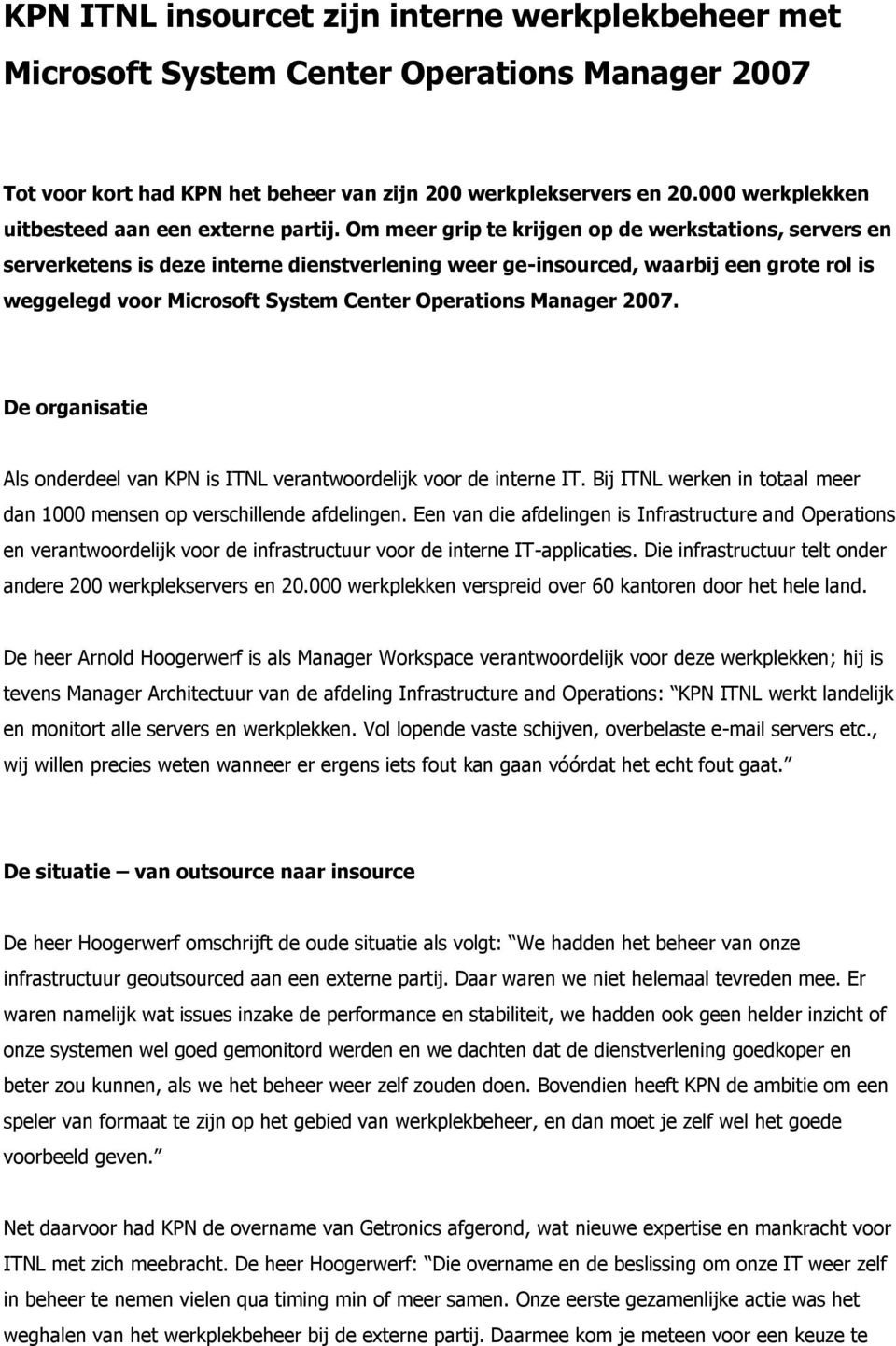 Om meer grip te krijgen op de werkstations, servers en serverketens is deze interne dienstverlening weer ge-insourced, waarbij een grote rol is weggelegd voor Microsoft System Center Operations