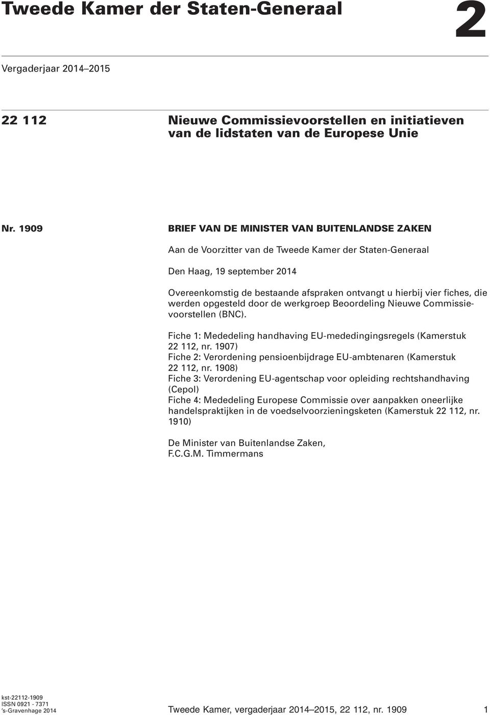 fiches, die werden opgesteld door de werkgroep Beoordeling Nieuwe Commissievoorstellen (BNC). Fiche 1: Mededeling handhaving EU-mededingingsregels (Kamerstuk 22 112, nr.