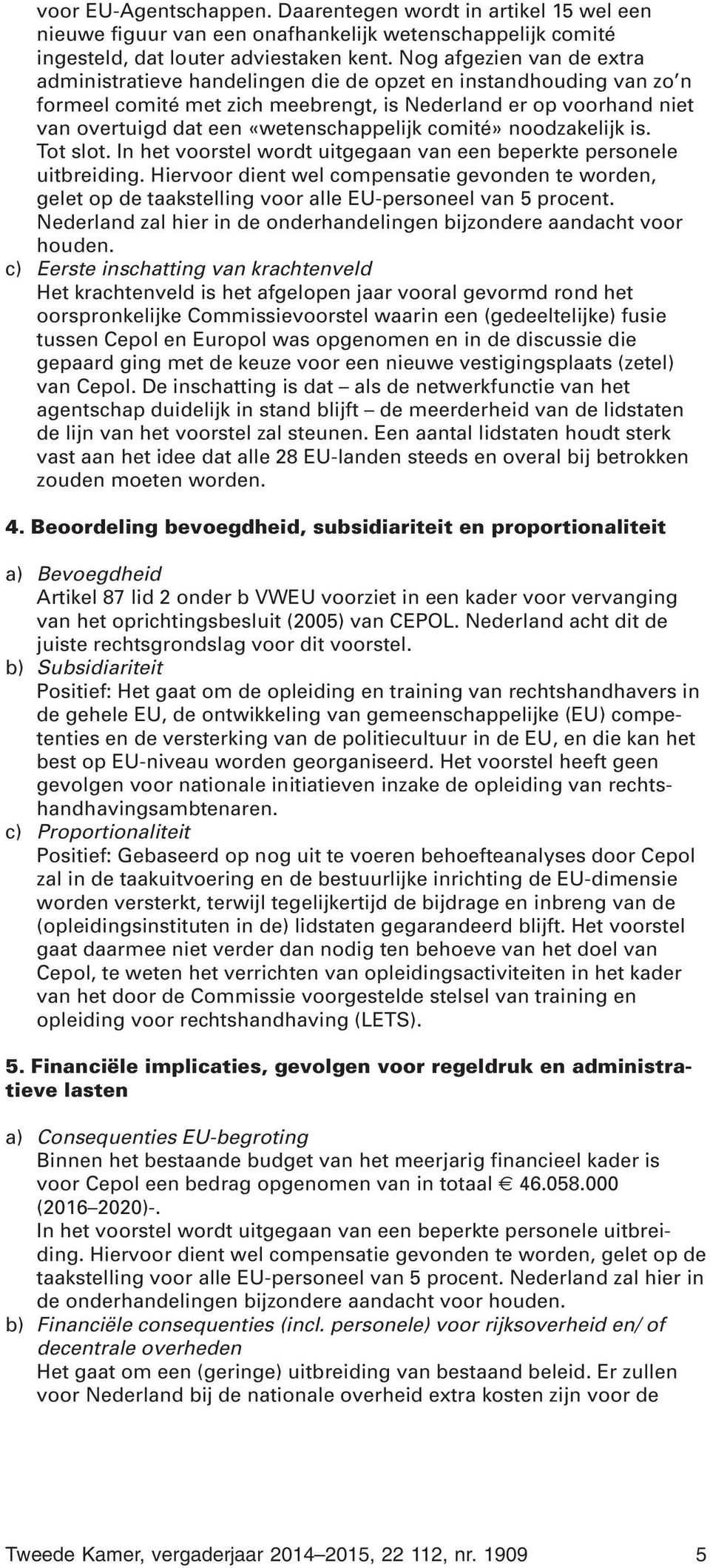 «wetenschappelijk comité» noodzakelijk is. Tot slot. In het voorstel wordt uitgegaan van een beperkte personele uitbreiding.