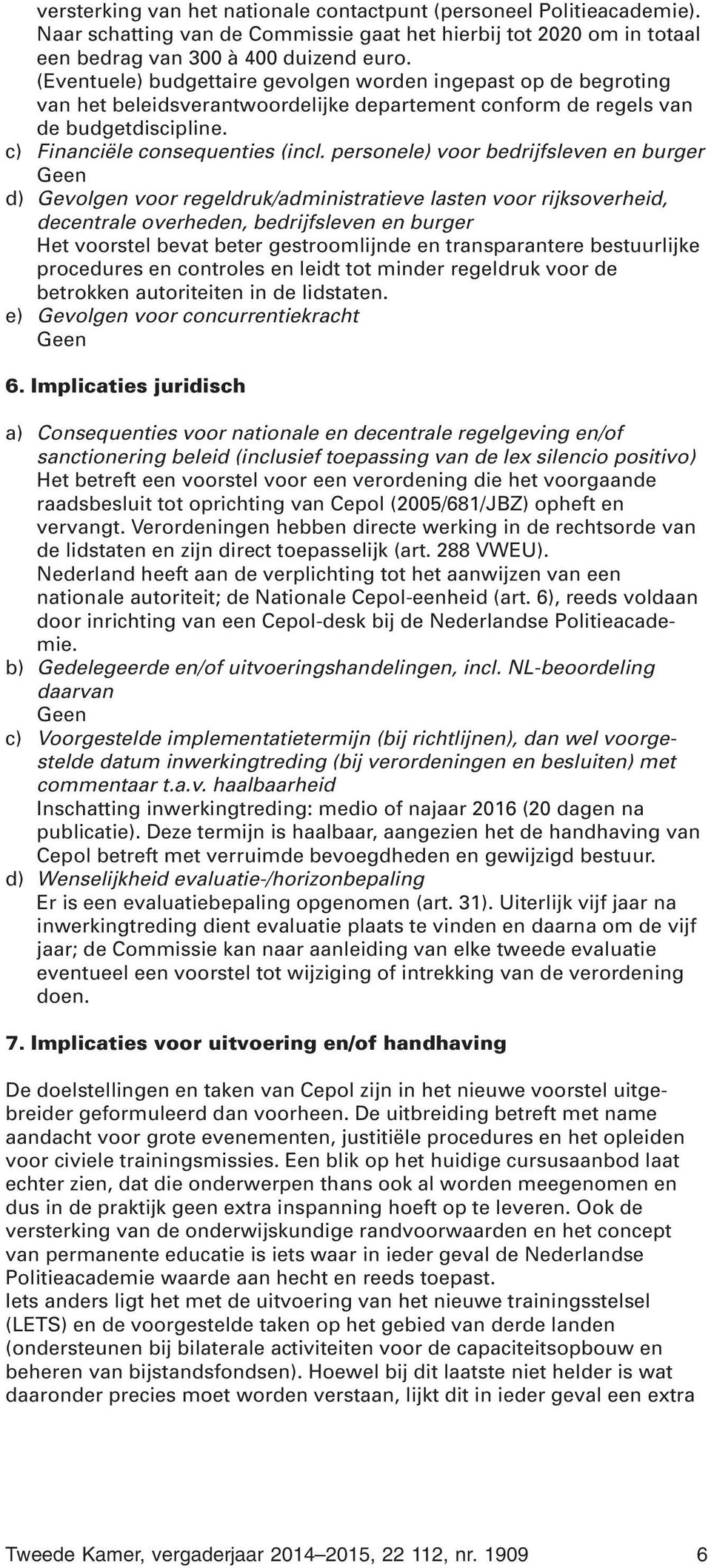 personele) voor bedrijfsleven en burger Geen d) Gevolgen voor regeldruk/administratieve lasten voor rijksoverheid, decentrale overheden, bedrijfsleven en burger Het voorstel bevat beter