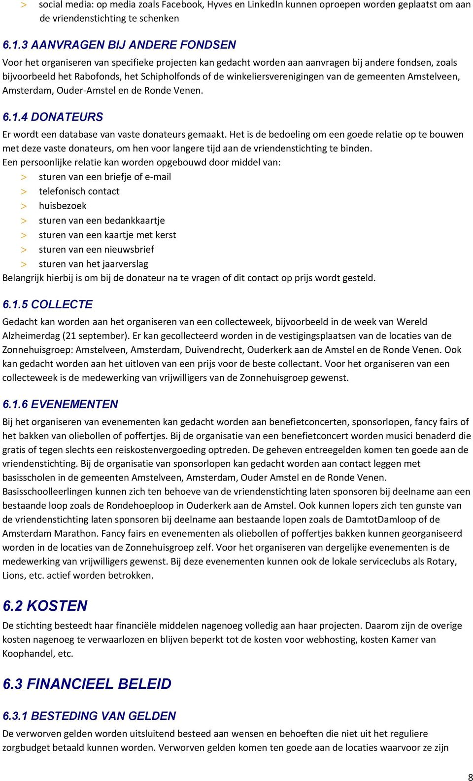 winkeliersverenigingen van de gemeenten Amstelveen, Amsterdam, Ouder-Amstel en de Ronde Venen. 6.1.4 DONATEURS Er wordt een database van vaste donateurs gemaakt.