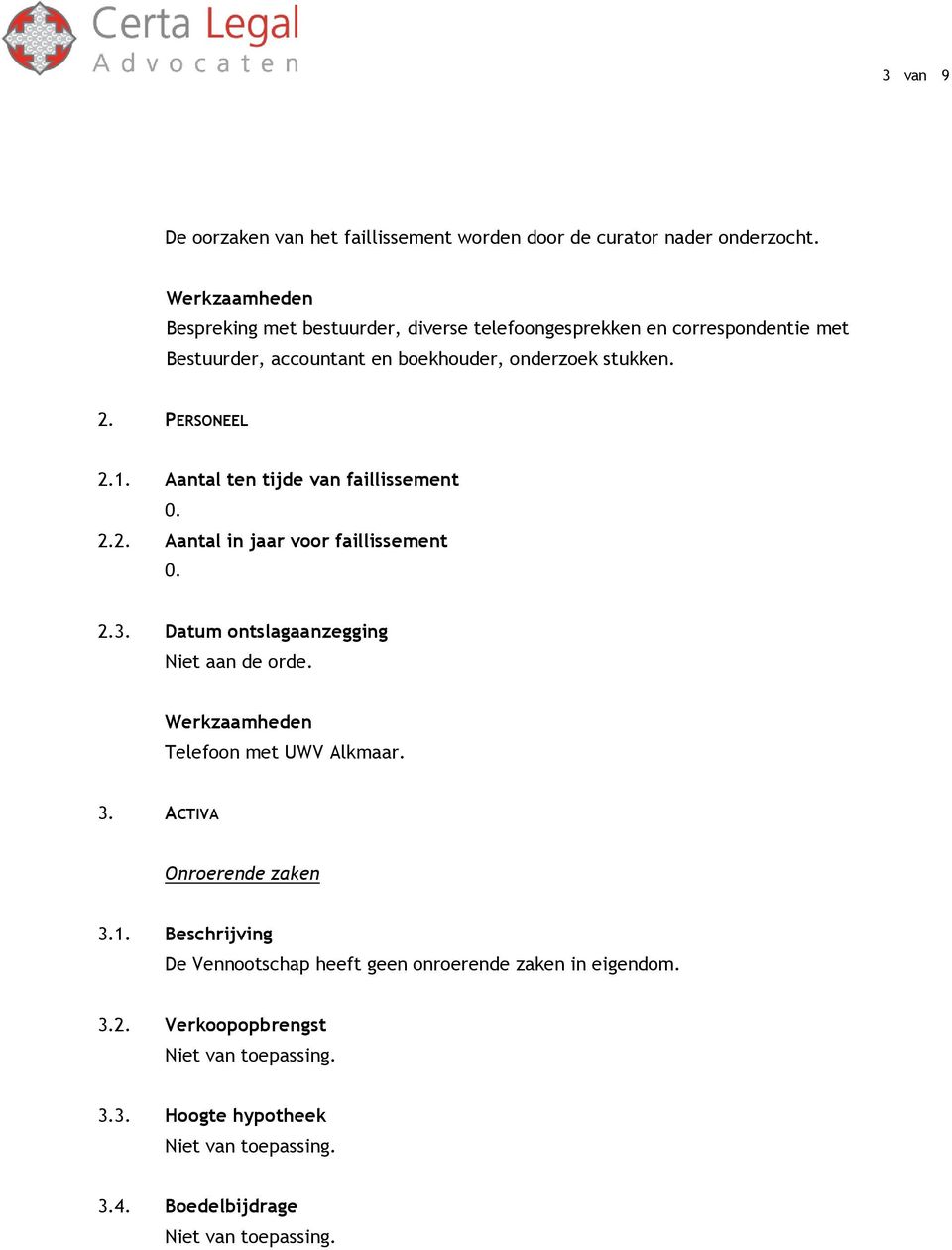 1. Aantal ten tijde van faillissement 0. 2.2. Aantal in jaar voor faillissement 0. 2.3. Datum ontslagaanzegging Telefoon met UWV Alkmaar. 3.