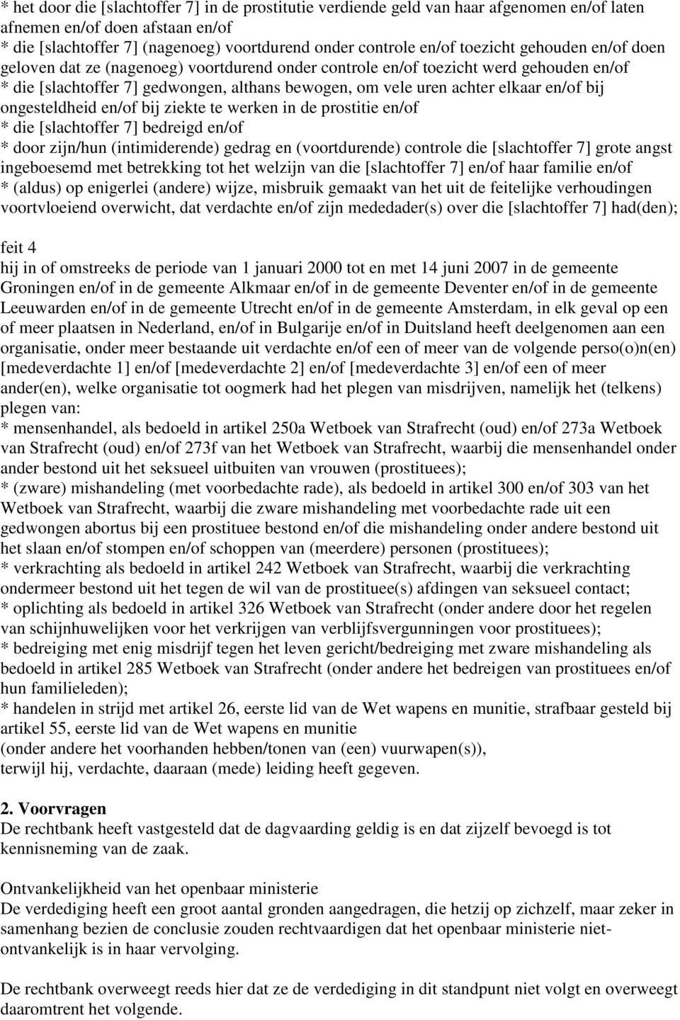 bij ongesteldheid en/of bij ziekte te werken in de prostitie en/of * die [slachtoffer 7] bedreigd en/of * door zijn/hun (intimiderende) gedrag en (voortdurende) controle die [slachtoffer 7] grote