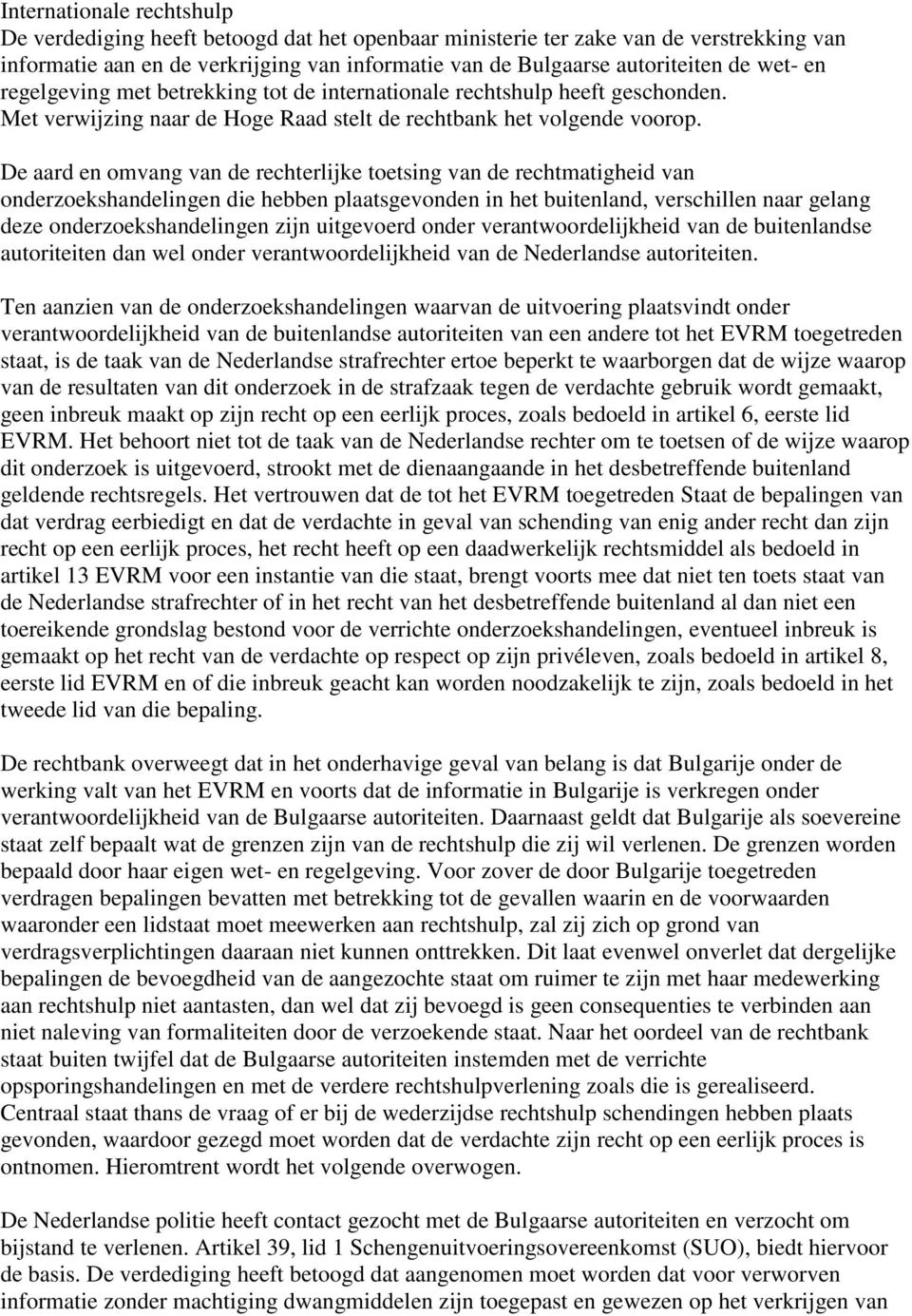 De aard en omvang van de rechterlijke toetsing van de rechtmatigheid van onderzoekshandelingen die hebben plaatsgevonden in het buitenland, verschillen naar gelang deze onderzoekshandelingen zijn