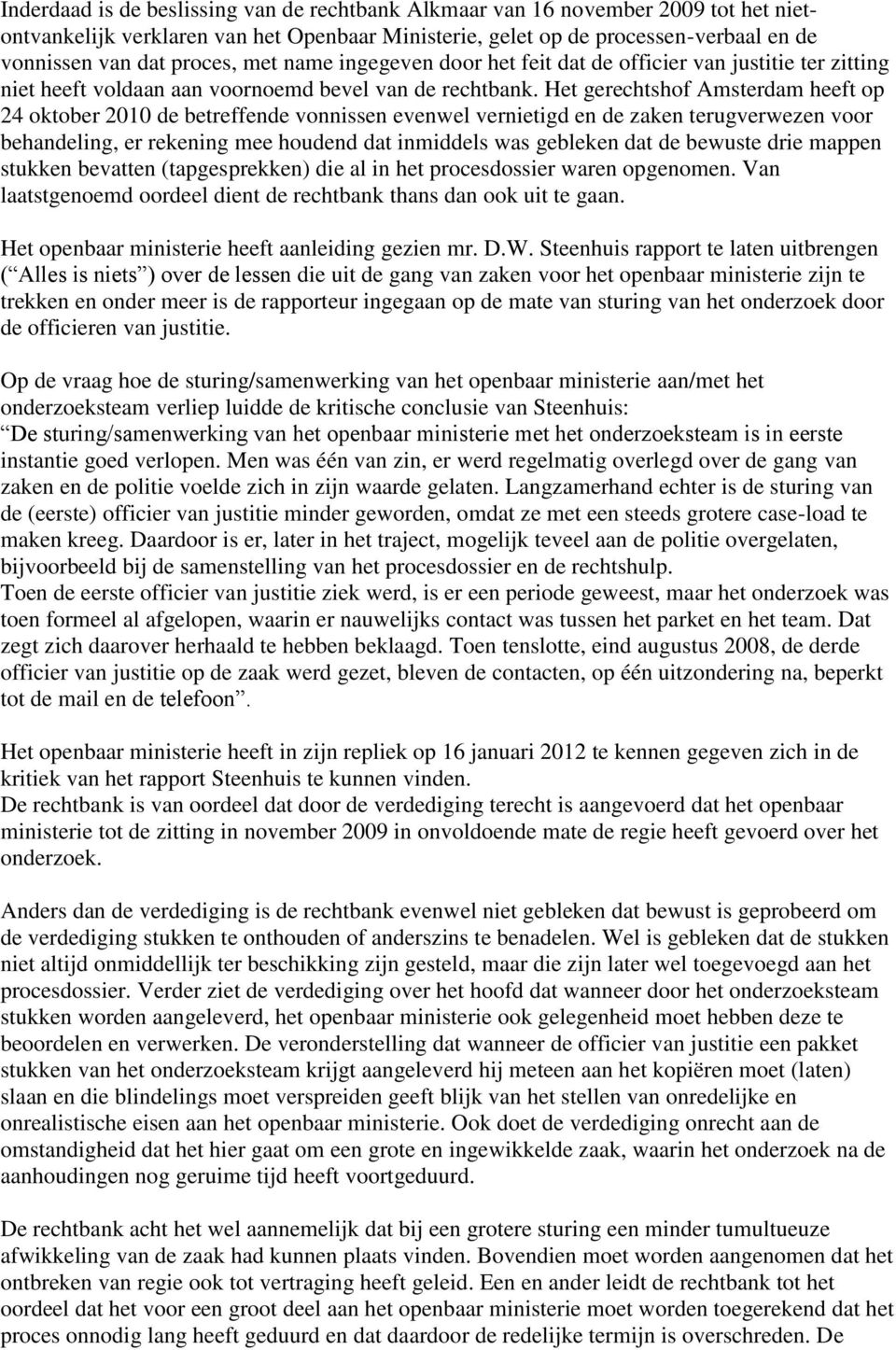 Het gerechtshof Amsterdam heeft op 24 oktober 2010 de betreffende vonnissen evenwel vernietigd en de zaken terugverwezen voor behandeling, er rekening mee houdend dat inmiddels was gebleken dat de