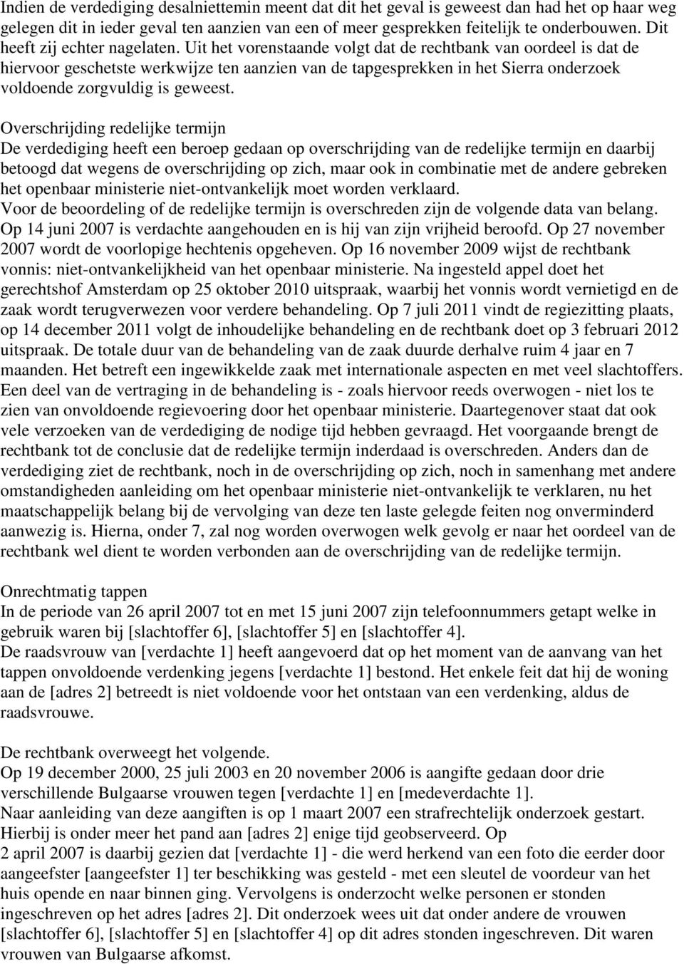 Uit het vorenstaande volgt dat de rechtbank van oordeel is dat de hiervoor geschetste werkwijze ten aanzien van de tapgesprekken in het Sierra onderzoek voldoende zorgvuldig is geweest.