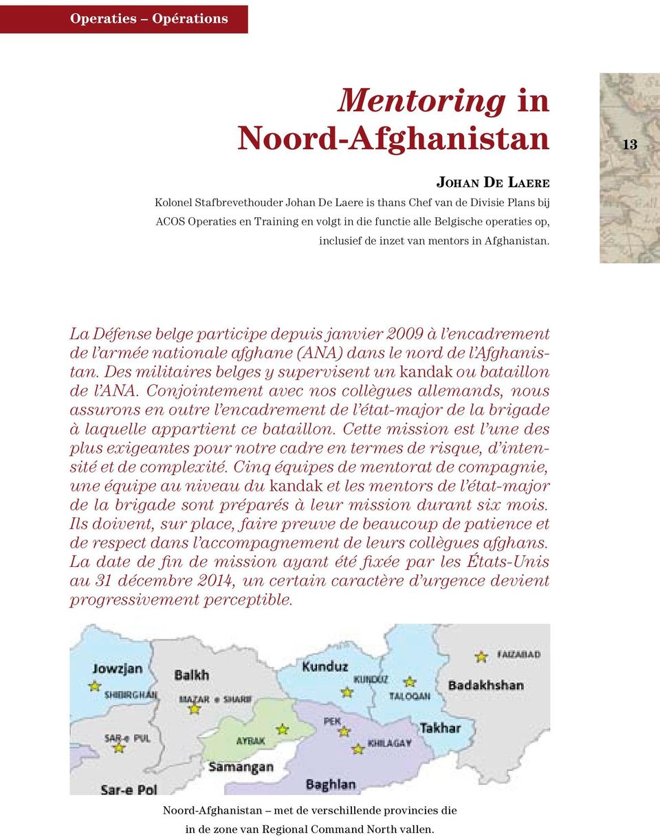 La Défense belge participe depuis janvier 2009 à l encadrement de l armée nationale afghane (ANA) dans le nord de l Afghanistan. Des militaires belges y supervisent un kandak ou bataillon de l ANA.