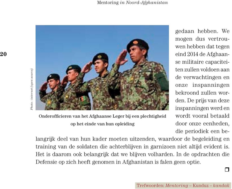De prijs van deze inspanningen werd en Onderofficieren van het Afghaanse Leger bij een plechtigheid wordt vooral betaald op het einde van hun opleiding door onze eenheden, die periodiek