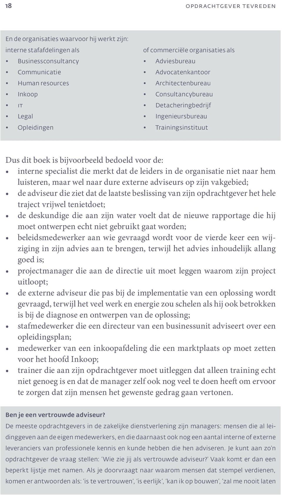 specialist die merkt dat de leiders in de organisatie niet naar hem luisteren, maar wel naar dure externe adviseurs op zijn vakgebied; de adviseur die ziet dat de laatste beslissing van zijn