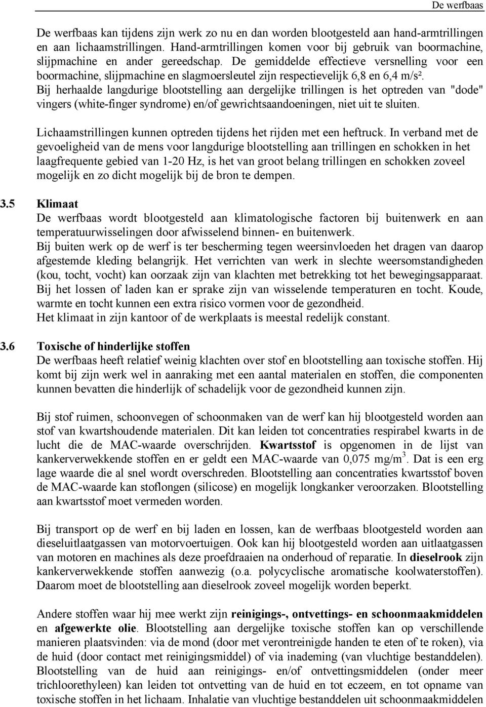 De gemiddelde effectieve versnelling voor een boormachine, slijpmachine en slagmoersleutel zijn respectievelijk 6,8 en 6,4 m/s².