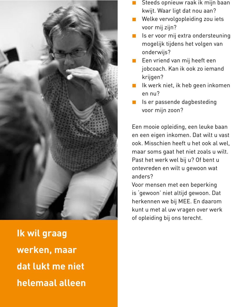 Een mooie opleiding, een leuke baan en een eigen inkomen. Dat wilt u vast ook. Misschien heeft u het ook al wel, maar soms gaat het niet zoals u wilt. Past het werk wel bij u?