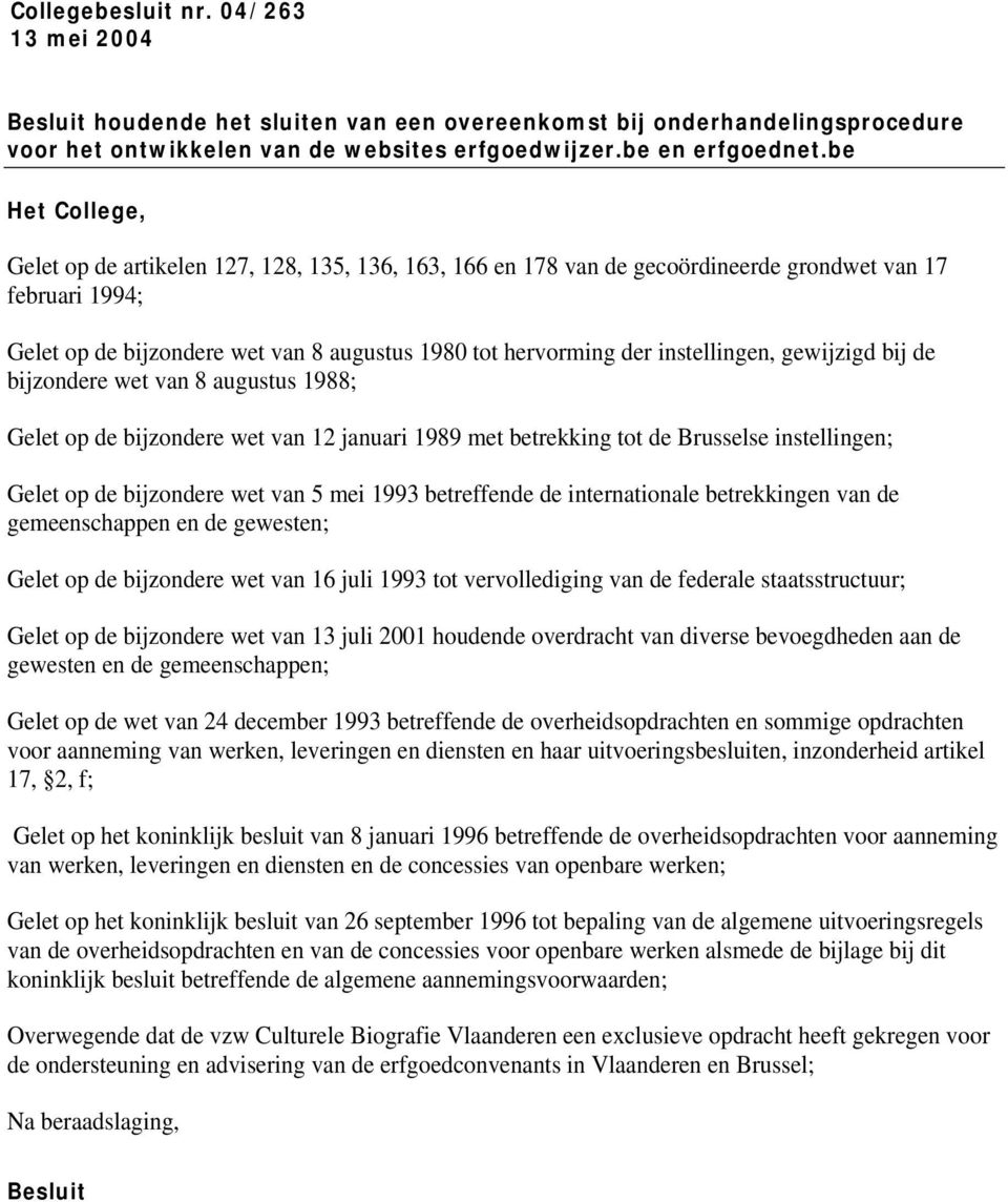 instellingen, gewijzigd bij de bijzondere wet van 8 augustus 1988; Gelet op de bijzondere wet van 12 januari 1989 met betrekking tot de Brusselse instellingen; Gelet op de bijzondere wet van 5 mei