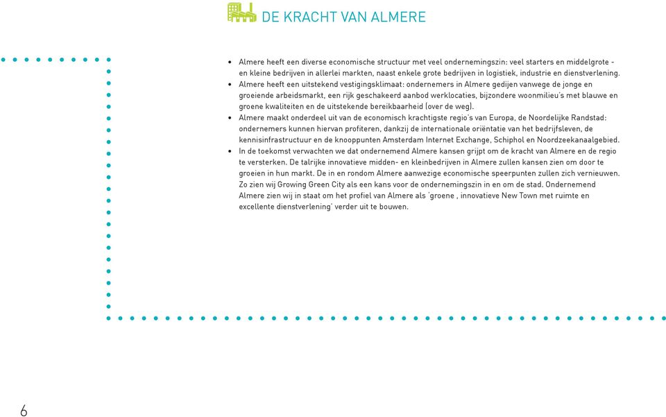 Almere heeft een uitstekend vestigingsklimaat: ondernemers in Almere gedijen vanwege de jonge en groeiende arbeidsmarkt, een rijk geschakeerd aanbod werklocaties, bijzondere woonmilieu s met blauwe