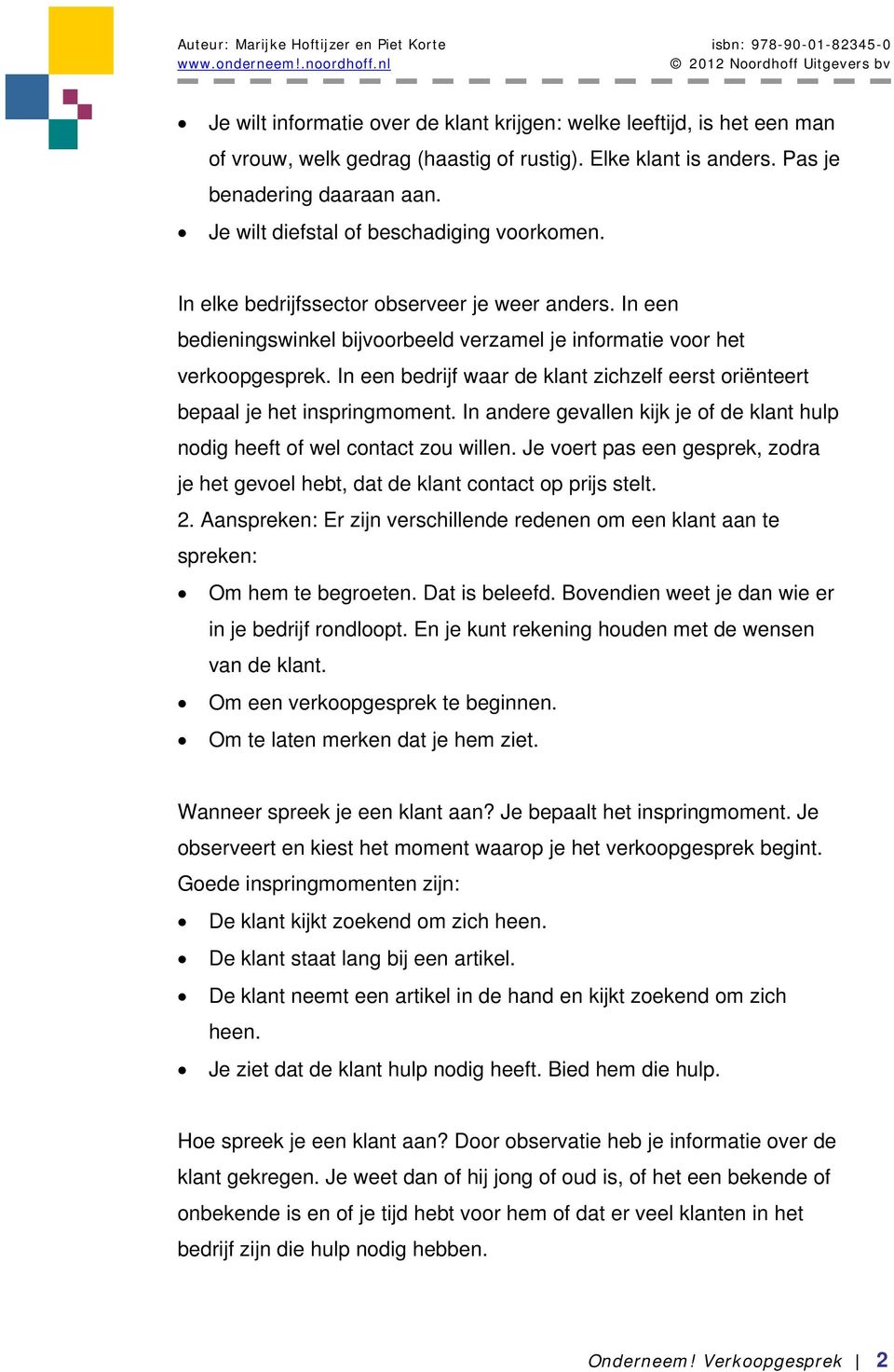 In een bedrijf waar de klant zichzelf eerst oriënteert bepaal je het inspringmoment. In andere gevallen kijk je of de klant hulp nodig heeft of wel contact zou willen.