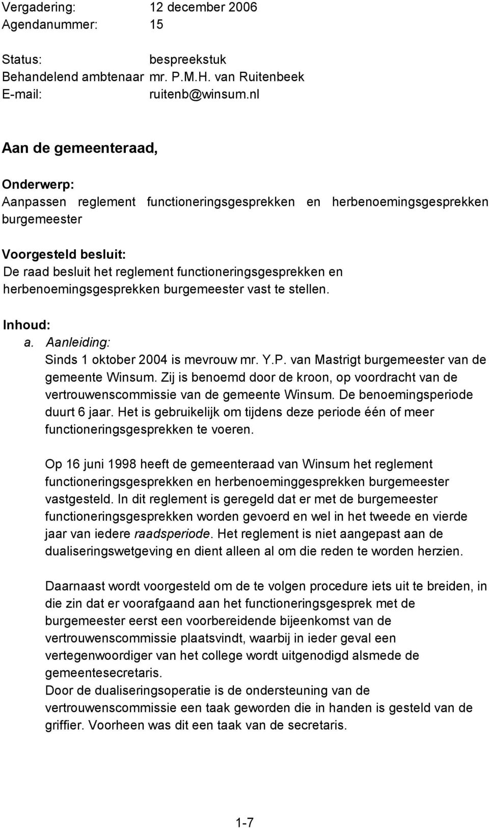 herbenoemingsgesprekken burgemeester vast te stellen. Inhoud: a. Aanleiding: Sinds 1 oktober 2004 is mevrouw mr. Y.P. van Mastrigt burgemeester van de gemeente Winsum.
