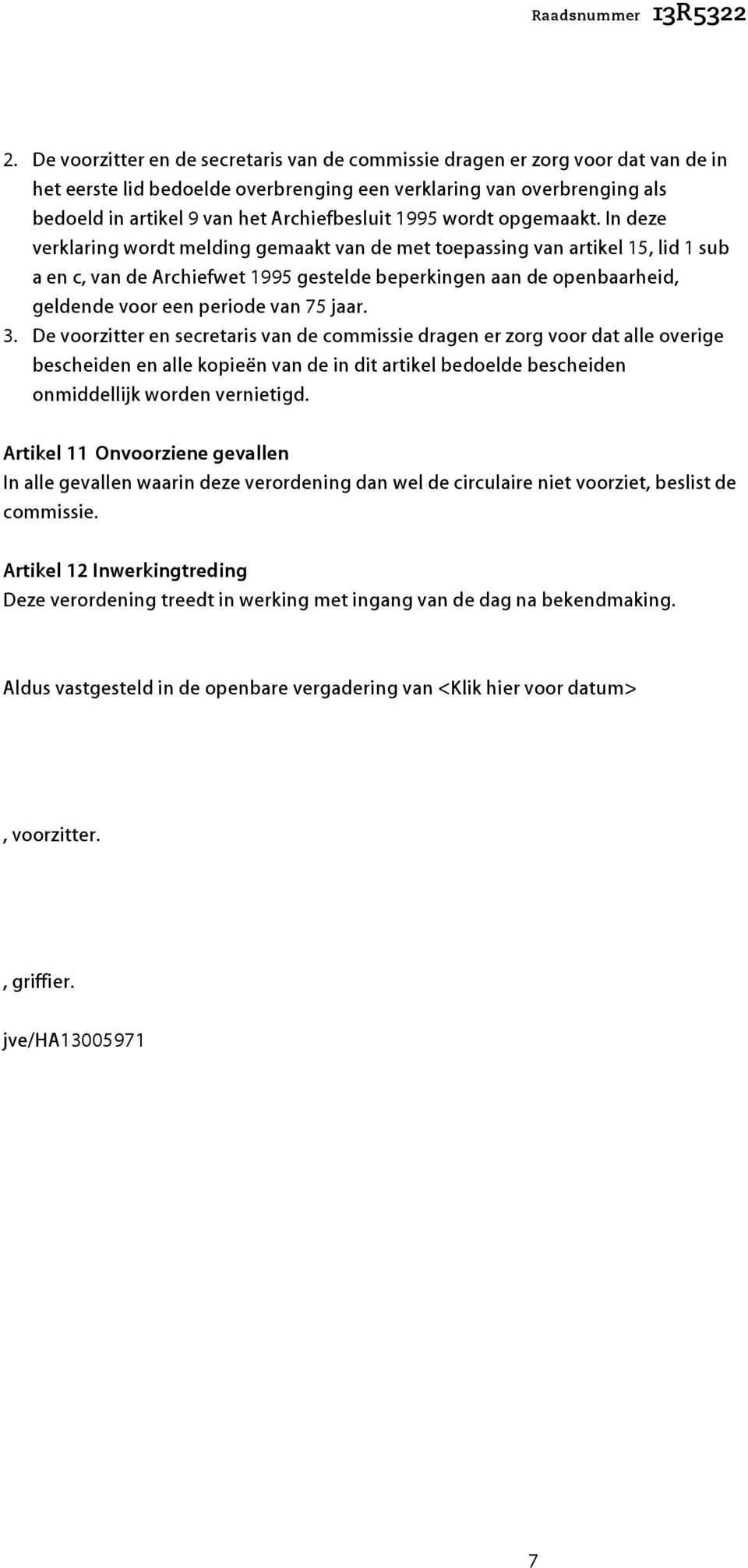 In deze verklaring wordt melding gemaakt van de met toepassing van artikel 15, lid 1 sub a en c, van de Archiefwet 1995 gestelde beperkingen aan de openbaarheid, geldende voor een periode van 75 jaar.