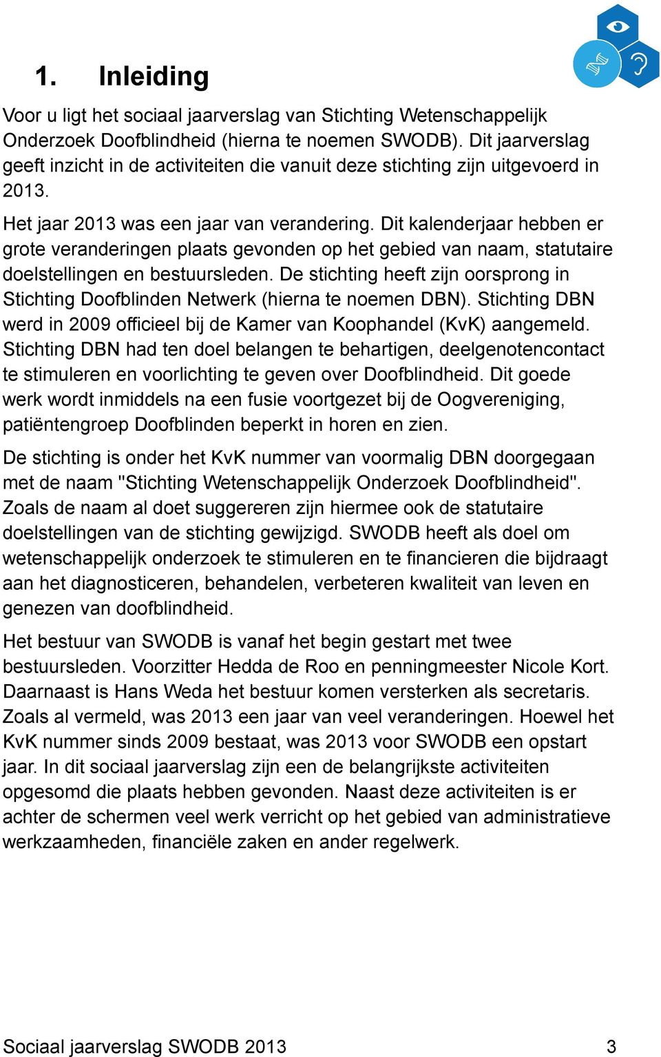 Dit kalenderjaar hebben er grote veranderingen plaats gevonden op het gebied van naam, statutaire doelstellingen en bestuursleden.