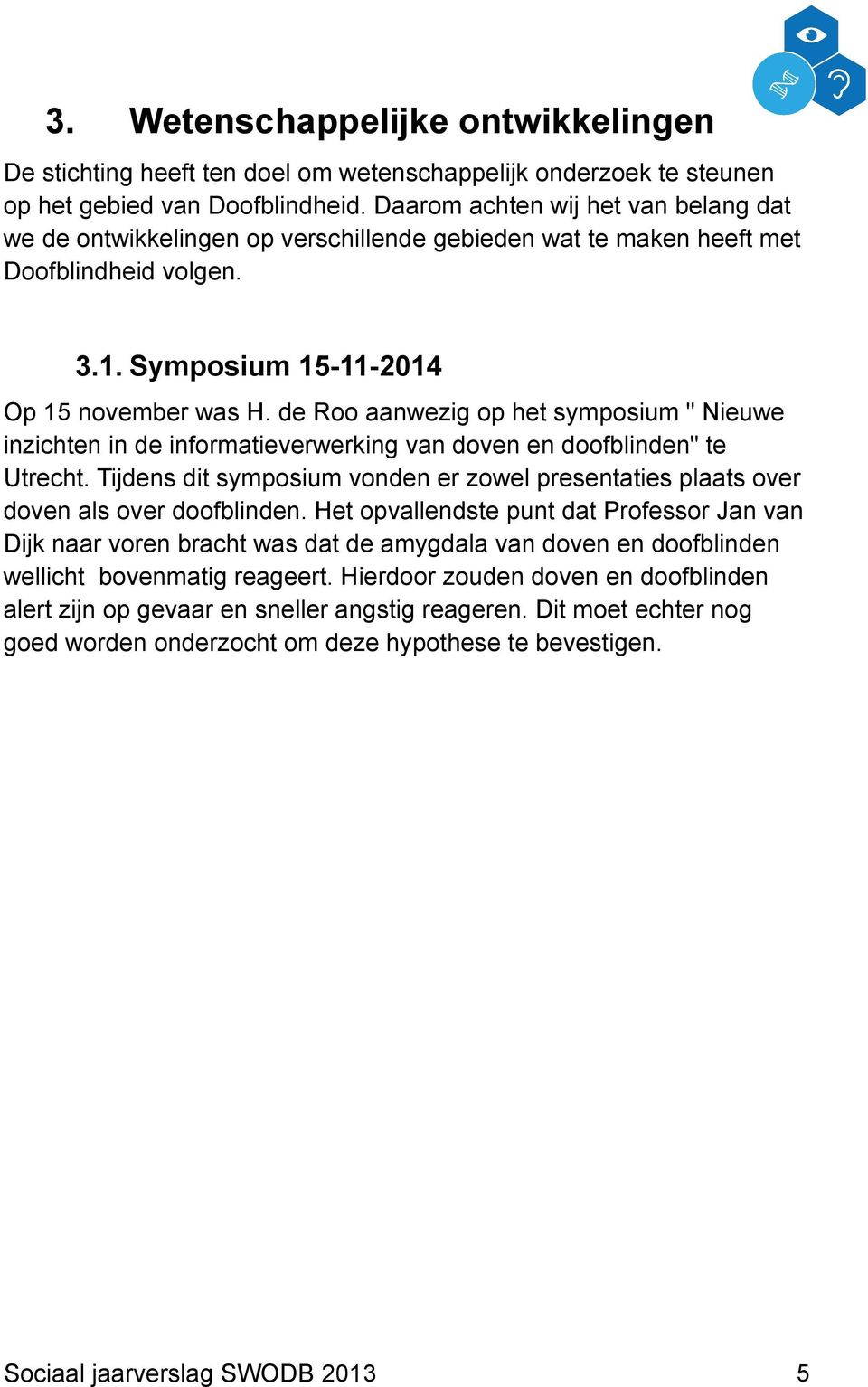 de Roo aanwezig op het symposium " Nieuwe inzichten in de informatieverwerking van doven en doofblinden" te Utrecht.