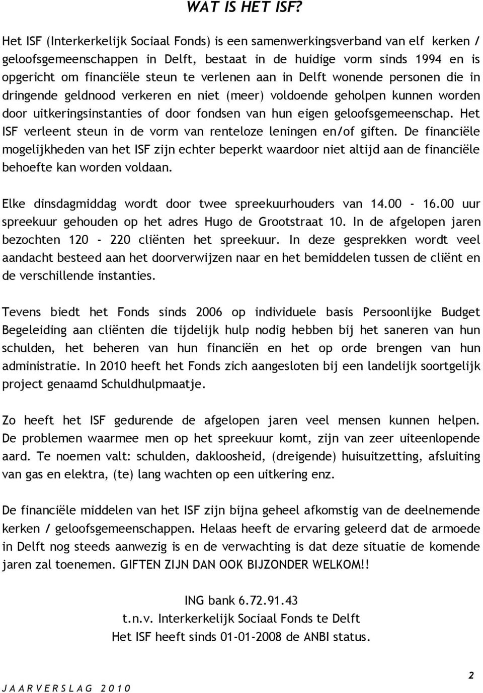verlenen aan in Delft wonende personen die in dringende geldnood verkeren en niet (meer) voldoende geholpen kunnen worden door uitkeringsinstanties of door fondsen van hun eigen geloofsgemeenschap.