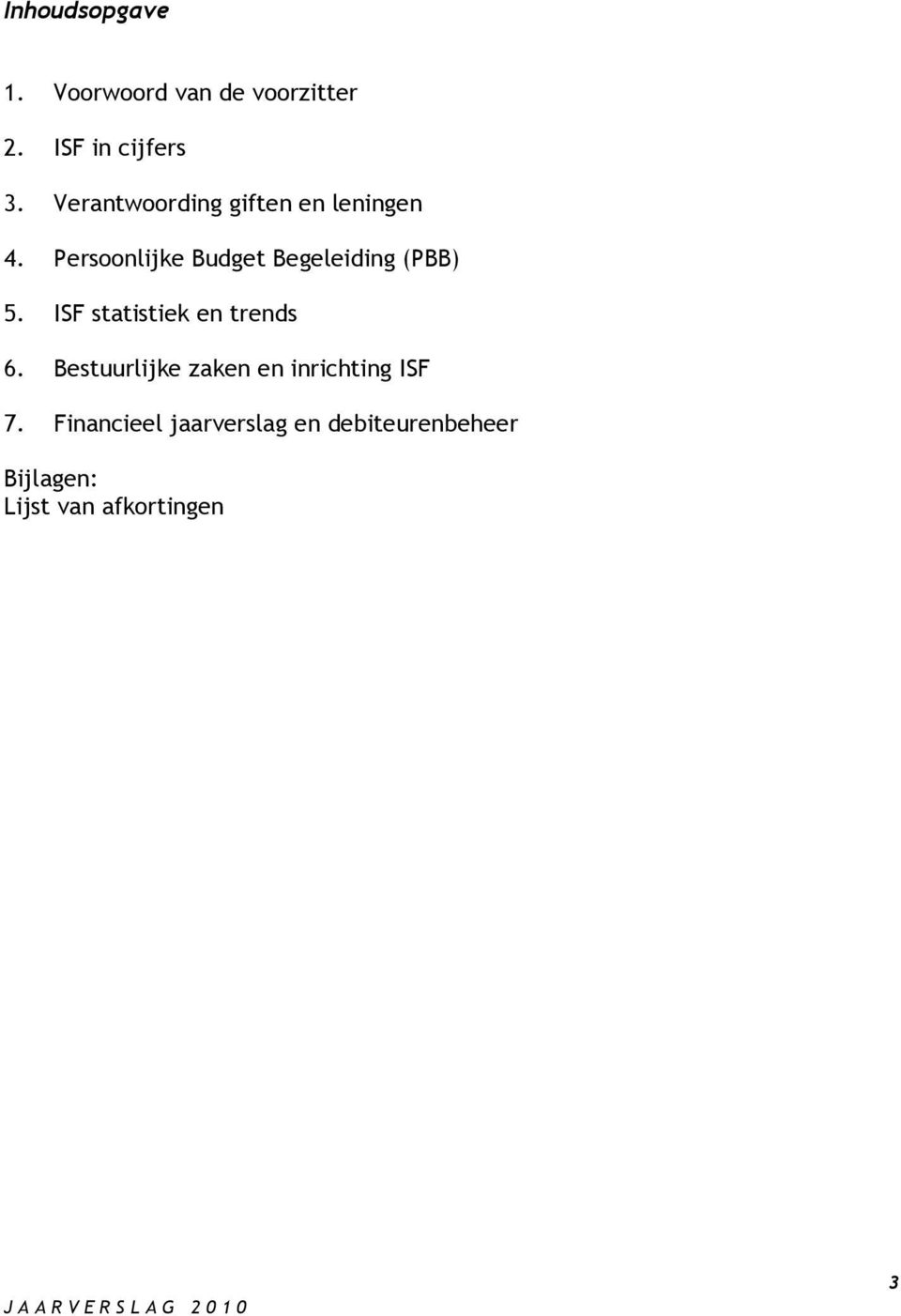 Persoonlijke Budget Begeleiding (PBB) 5. ISF statistiek en trends 6.