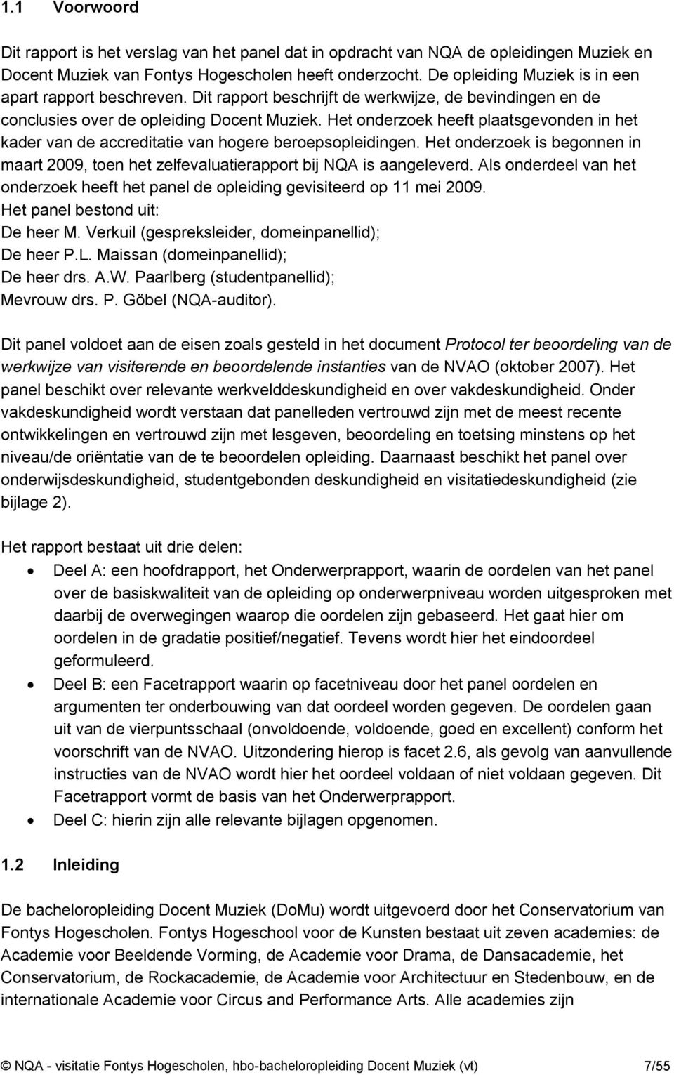 Het onderzoek heeft plaatsgevonden in het kader van de accreditatie van hogere beroepsopleidingen. Het onderzoek is begonnen in maart 2009, toen het zelfevaluatierapport bij NQA is aangeleverd.