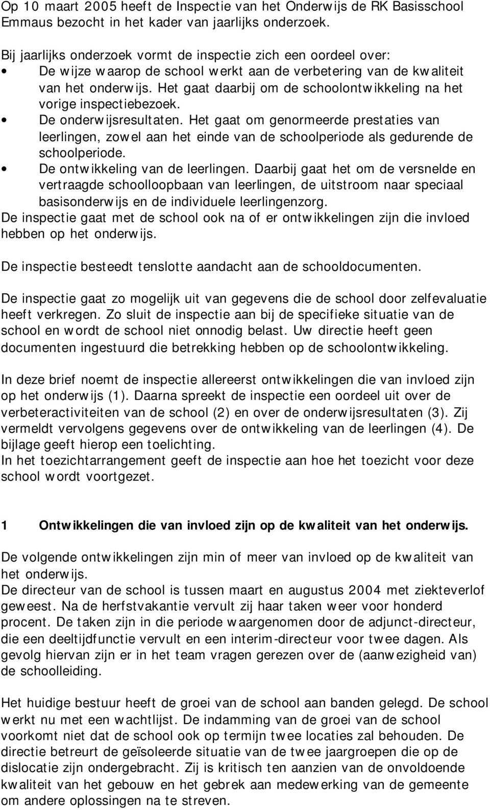 Het gaat daarbij om de schoolontwikkeling na het vorige inspectiebezoek. De onderwijsresultaten.