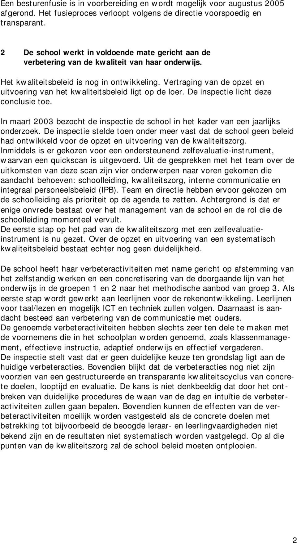 Vertraging van de opzet en uitvoering van het kwaliteitsbeleid ligt op de loer. De inspectie licht deze conclusie toe.