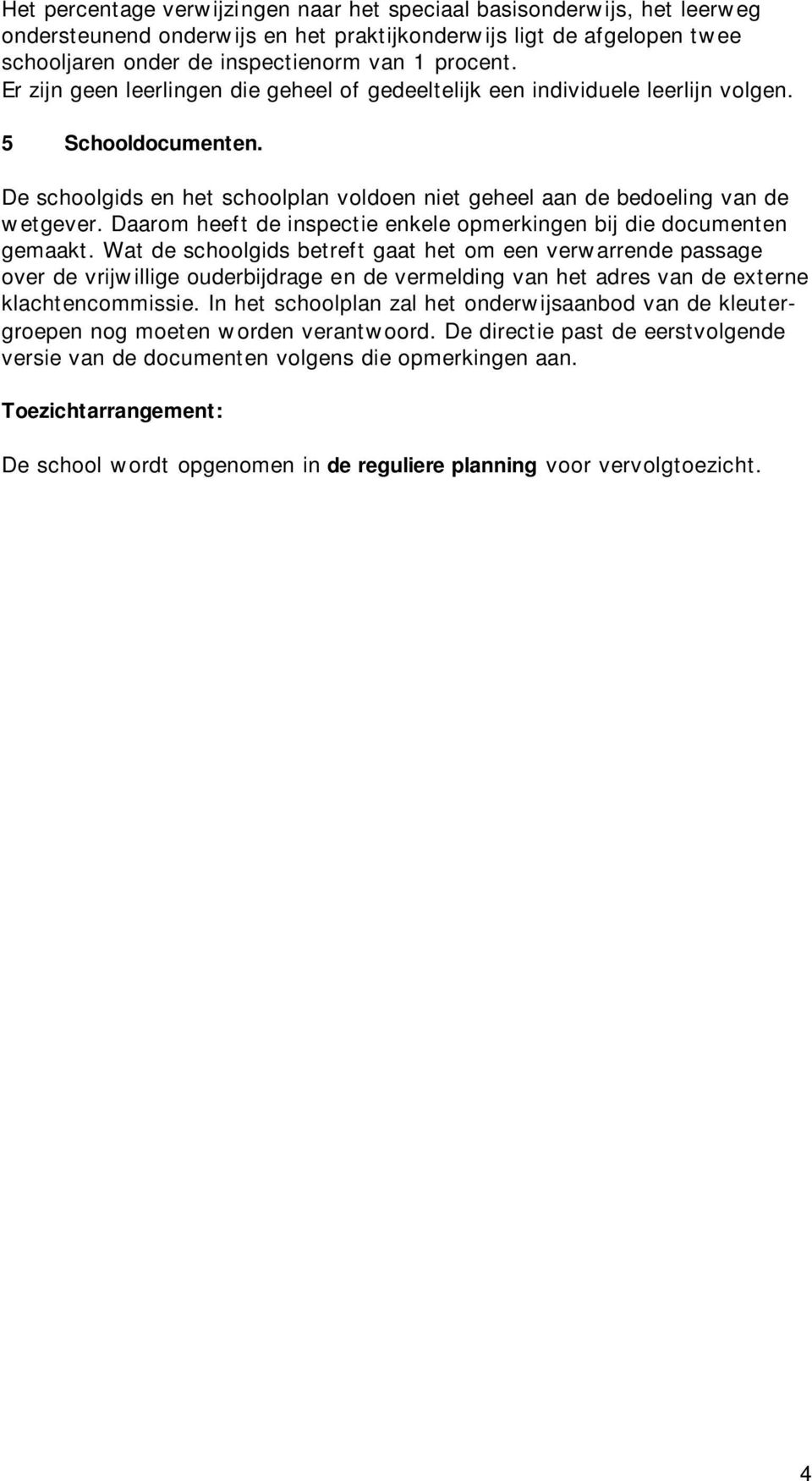 Daarom heeft de inspectie enkele opmerkingen bij die documenten gemaakt.