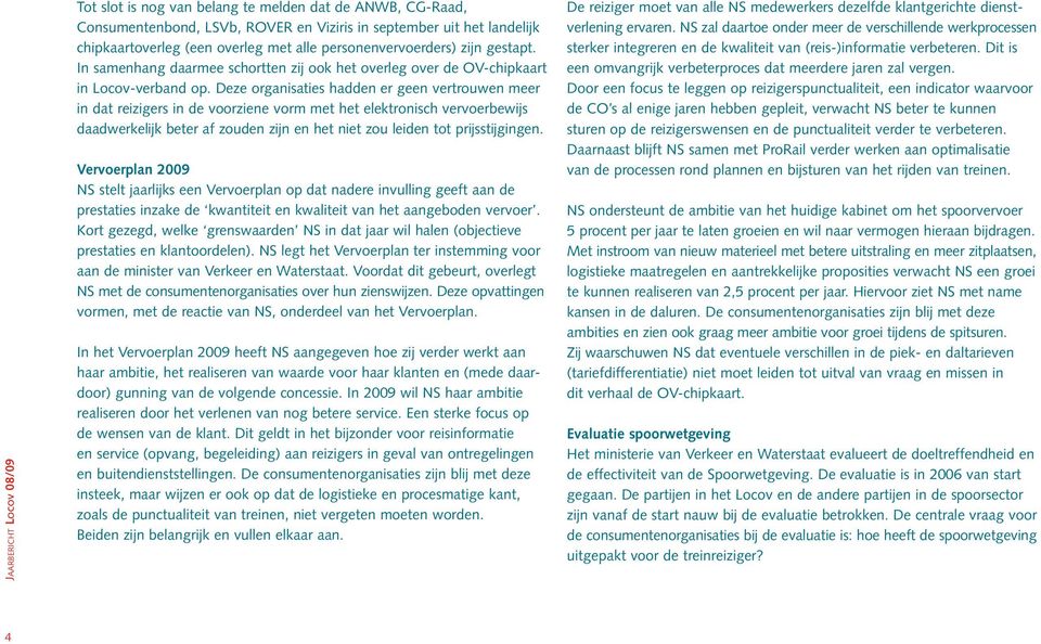 Deze organisaties hadden er geen vertrouwen meer in dat reizigers in de voorziene vorm met het elektronisch vervoerbewijs daadwerkelijk beter af zouden zijn en het niet zou leiden tot prijsstijgingen.