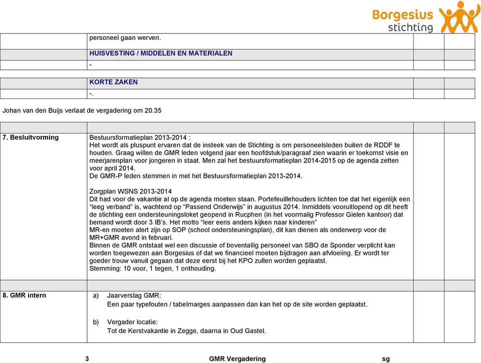 Graag willen de GMR leden volgend jaar een hoofdstuk/paragraaf zien waarin er toekomst visie en meerjarenplan voor jongeren in staat.