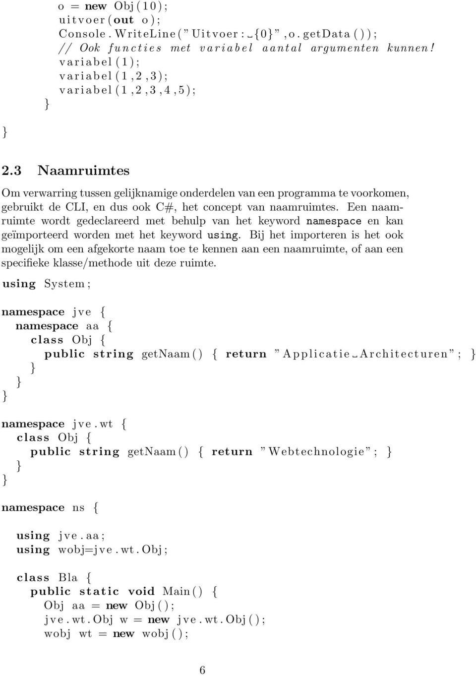 3 Naamruimtes Om verwarring tussen gelijknamige onderdelen van een programma te voorkomen, gebruikt de CLI, en dus ook C#, het concept van naamruimtes.