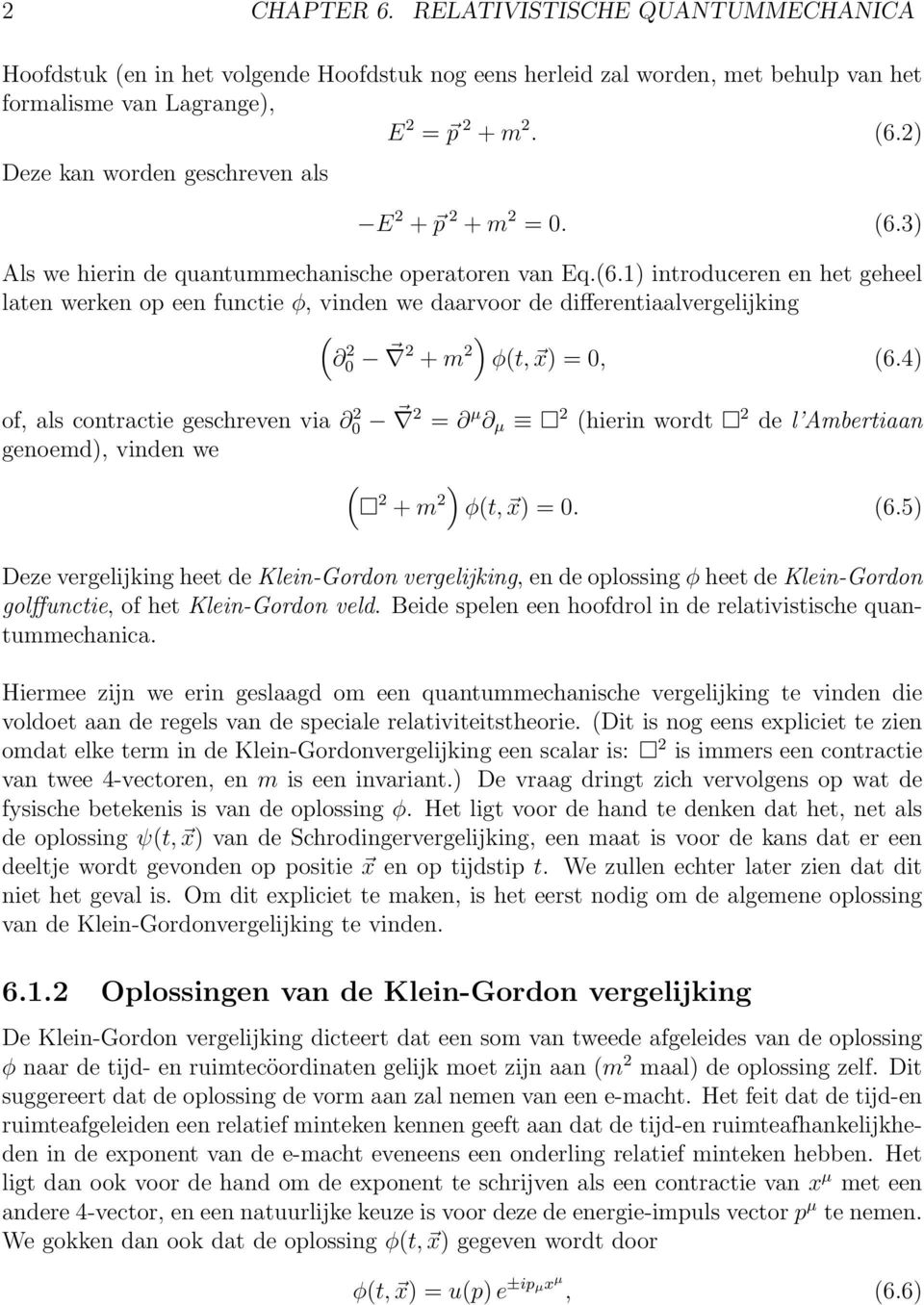 4 of, als contractie geschreven via 2 2 µ µ 2 (hierin wordt 2 de l Ambertiaan genoemd, vinden we ( 2 + m 2 φ(t, x. (6.