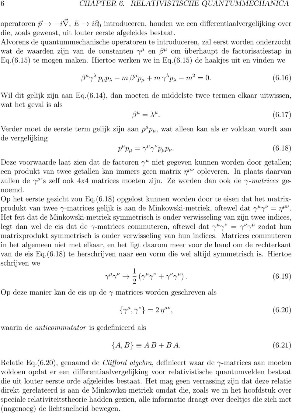 Hiertoe werken we in Eq.(6.5 de haakjes uit en vinden we β µ γ λ p µ p λ m β µ p µ + m γ λ p λ m 2. (6.6 Wil dit gelijk zijn aan Eq.(6.4, dan moeten de middelste twee termen elkaar uitwissen, wat het geval is als β µ λ µ.