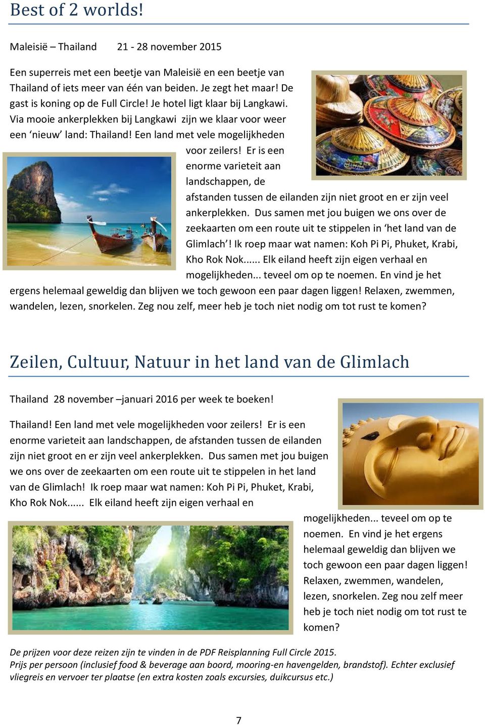 Een land met vele mogelijkheden voor zeilers! Er is een enorme varieteit aan landschappen, de afstanden tussen de eilanden zijn niet groot en er zijn veel ankerplekken.