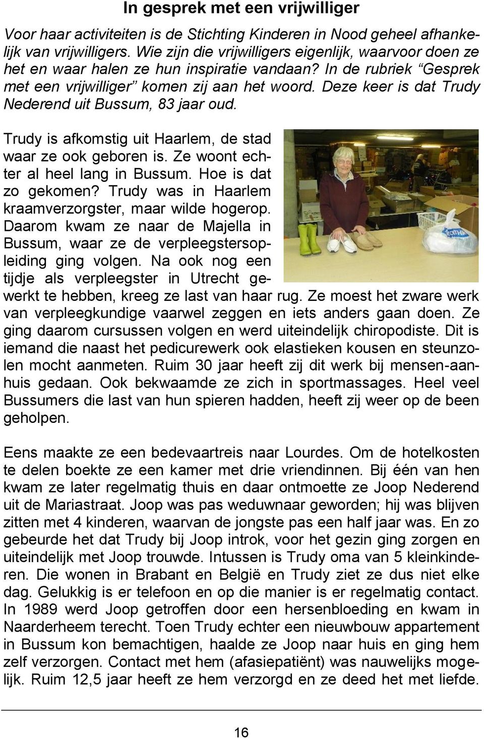 Deze keer is dat Trudy Nederend uit Bussum, 83 jaar oud. Trudy is afkomstig uit Haarlem, de stad waar ze ook geboren is. Ze woont echter al heel lang in Bussum. Hoe is dat zo gekomen?