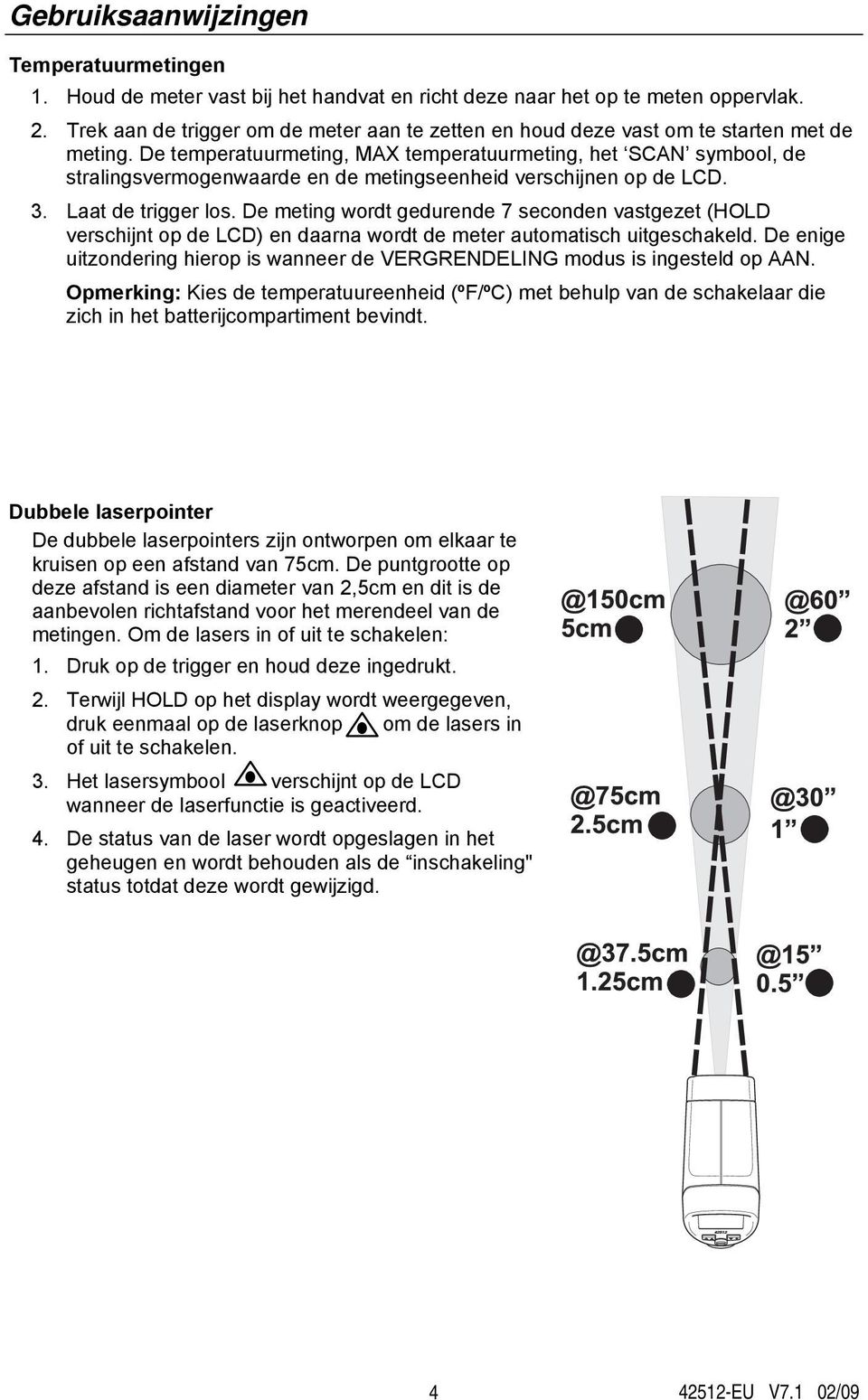 De temperatuurmeting, MAX temperatuurmeting, het SCAN symbool, de stralingsvermogenwaarde en de metingseenheid verschijnen op de LCD. 3. Laat de trigger los.