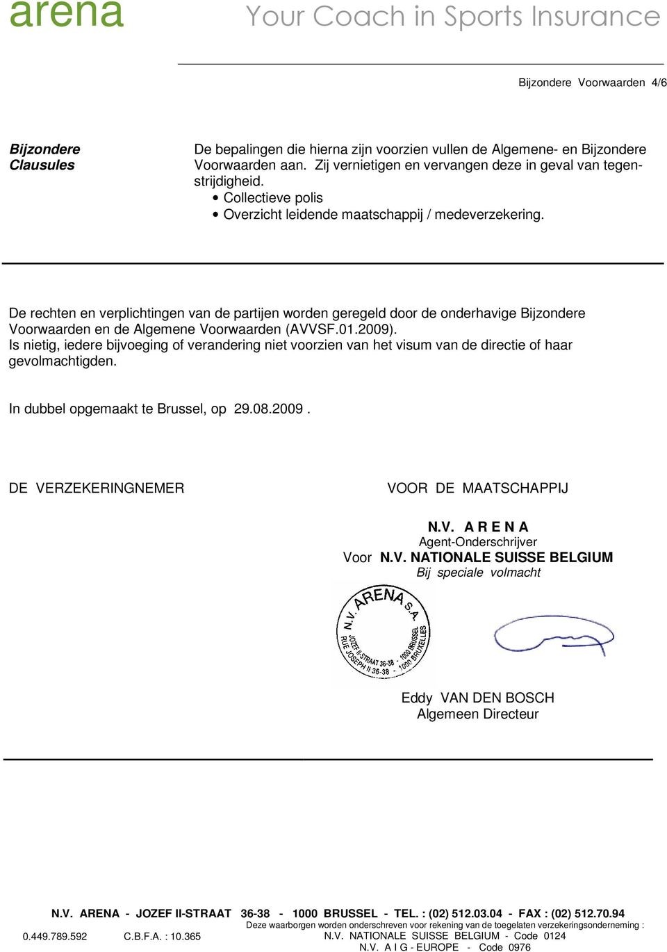 De rechten en verplichtingen van de partijen worden geregeld door de onderhavige Bijzondere Voorwaarden en de Algemene Voorwaarden (AVVSF.01.2009).