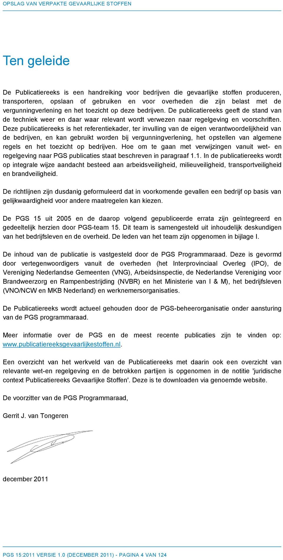 Deze publicatiereeks is het referentiekader, ter invulling van de eigen verantwoordelijkheid van de bedrijven, en kan gebruikt worden bij vergunningverlening, het opstellen van algemene regels en het