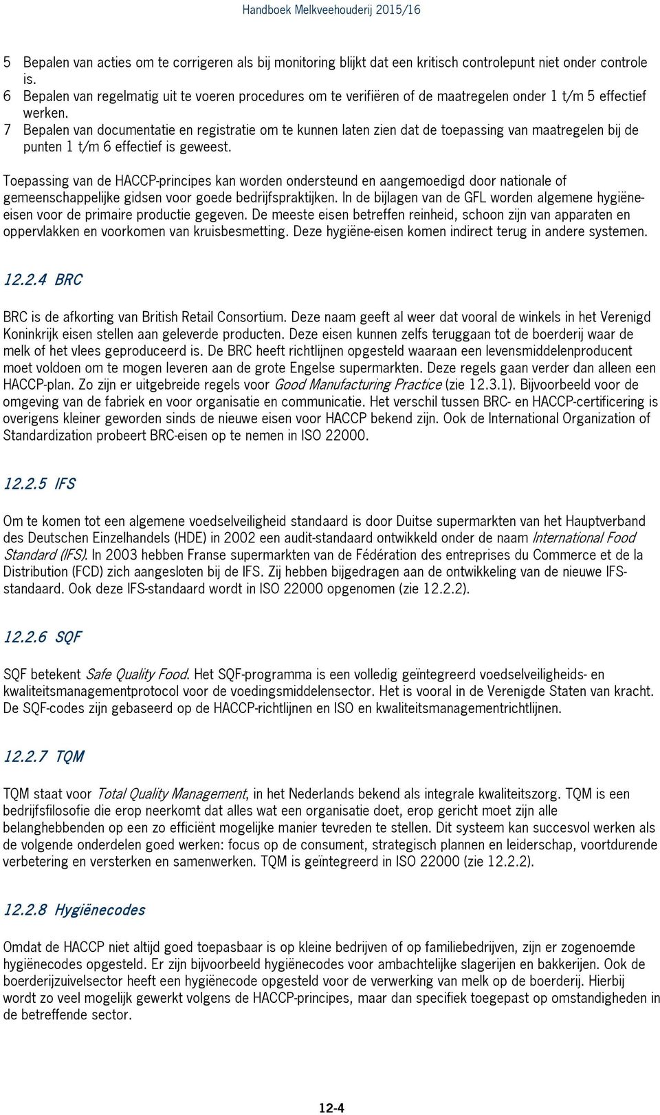 7 Bepalen van documentatie en registratie om te kunnen laten zien dat de toepassing van maatregelen bij de punten 1 t/m 6 effectief is geweest.