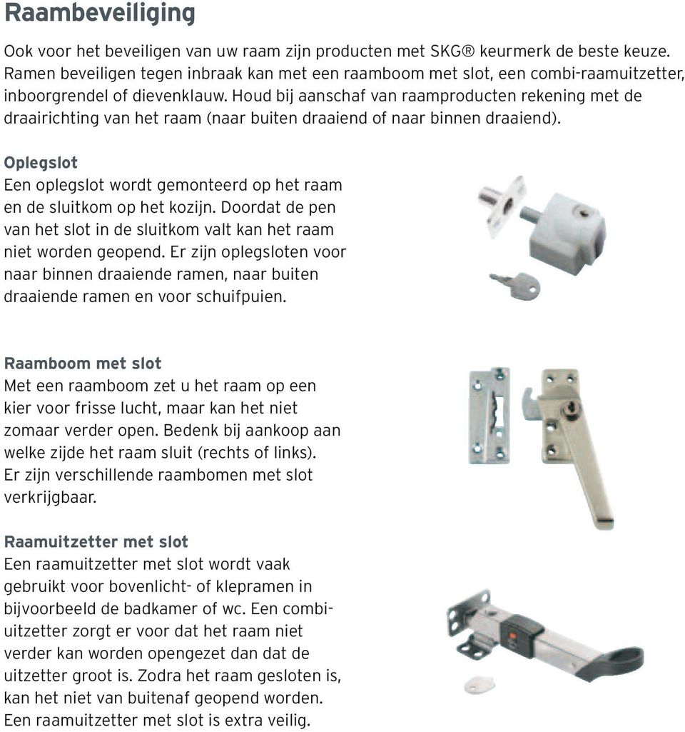 Houd bij aanschaf van raamproducten rekening met de draairichting van het raam (naar buiten draaiend of naar binnen draaiend).