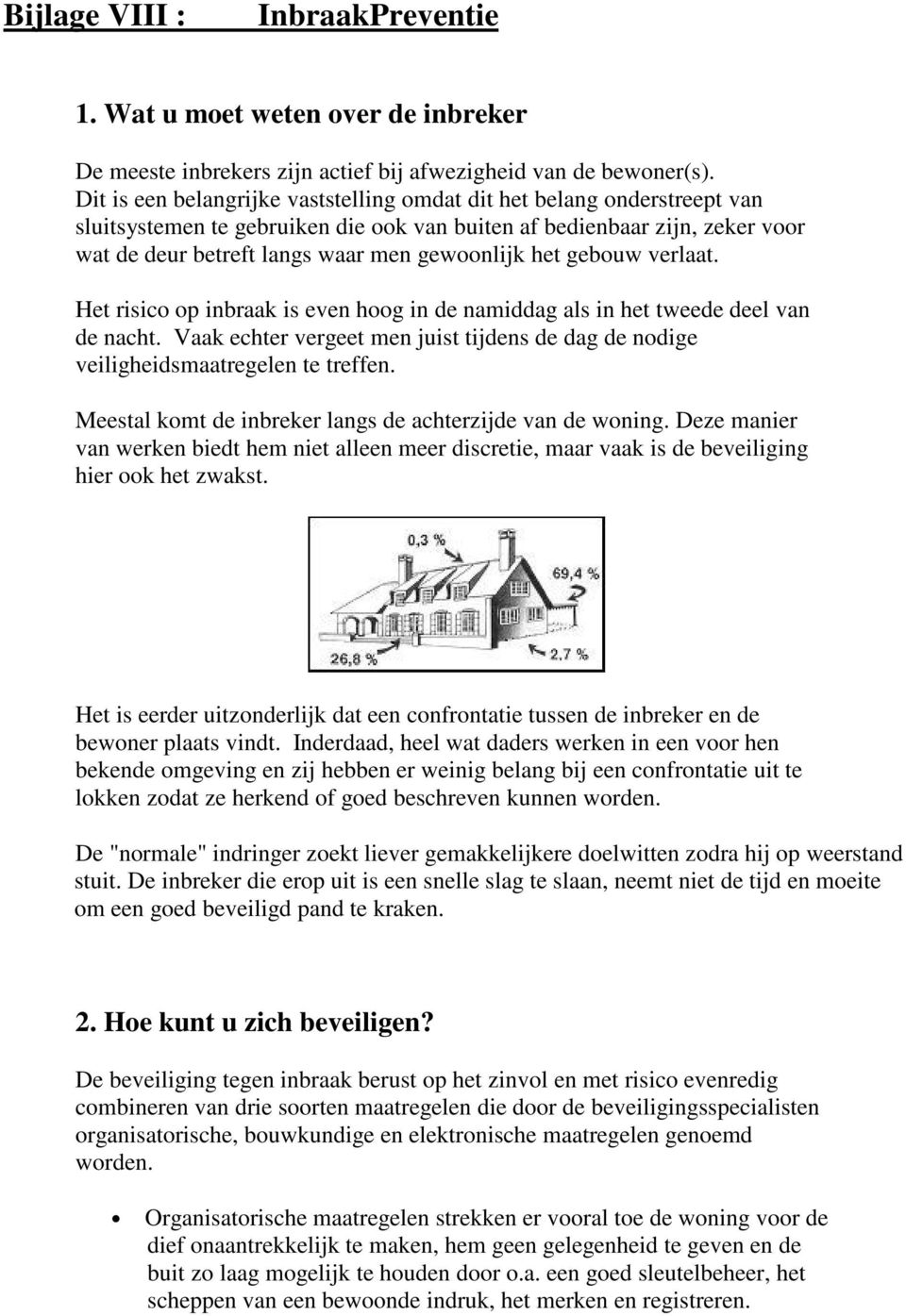 het gebouw verlaat. Het risico op inbraak is even hoog in de namiddag als in het tweede deel van de nacht. Vaak echter vergeet men juist tijdens de dag de nodige veiligheidsmaatregelen te treffen.