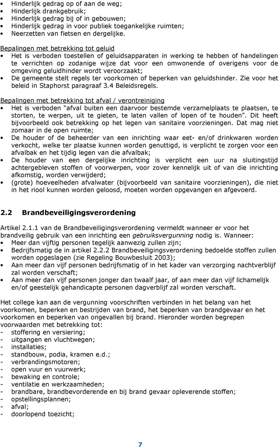 omgeving geluidhinder wordt veroorzaakt; De gemeente stelt regels ter voorkomen of beperken van geluidshinder. Zie voor het beleid in Staphorst paragraaf 3.4 Beleidsregels.