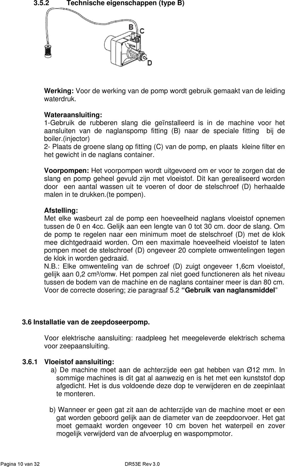 (injector) 2- Plaats de groene slang op fitting (C) van de pomp, en plaats kleine filter en het gewicht in de naglans container.