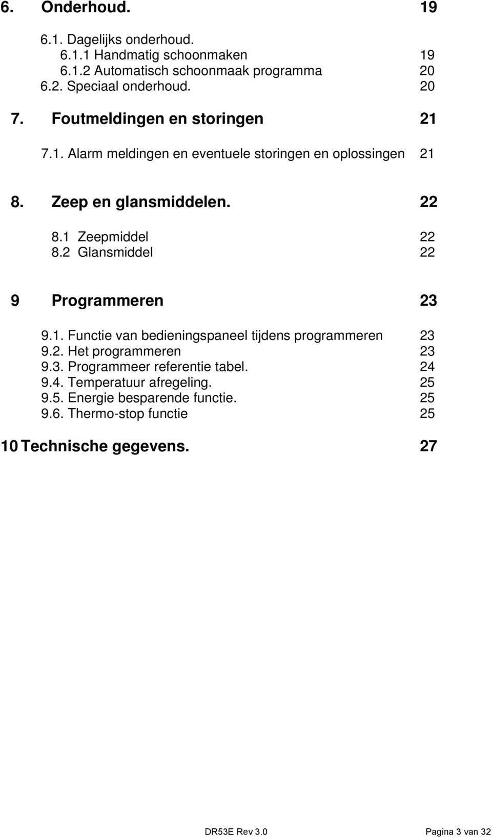 2 Glansmiddel 22 9 Programmeren 23 9.1. Functie van bedieningspaneel tijdens programmeren 23 9.2. Het programmeren 23 9.3. Programmeer referentie tabel.