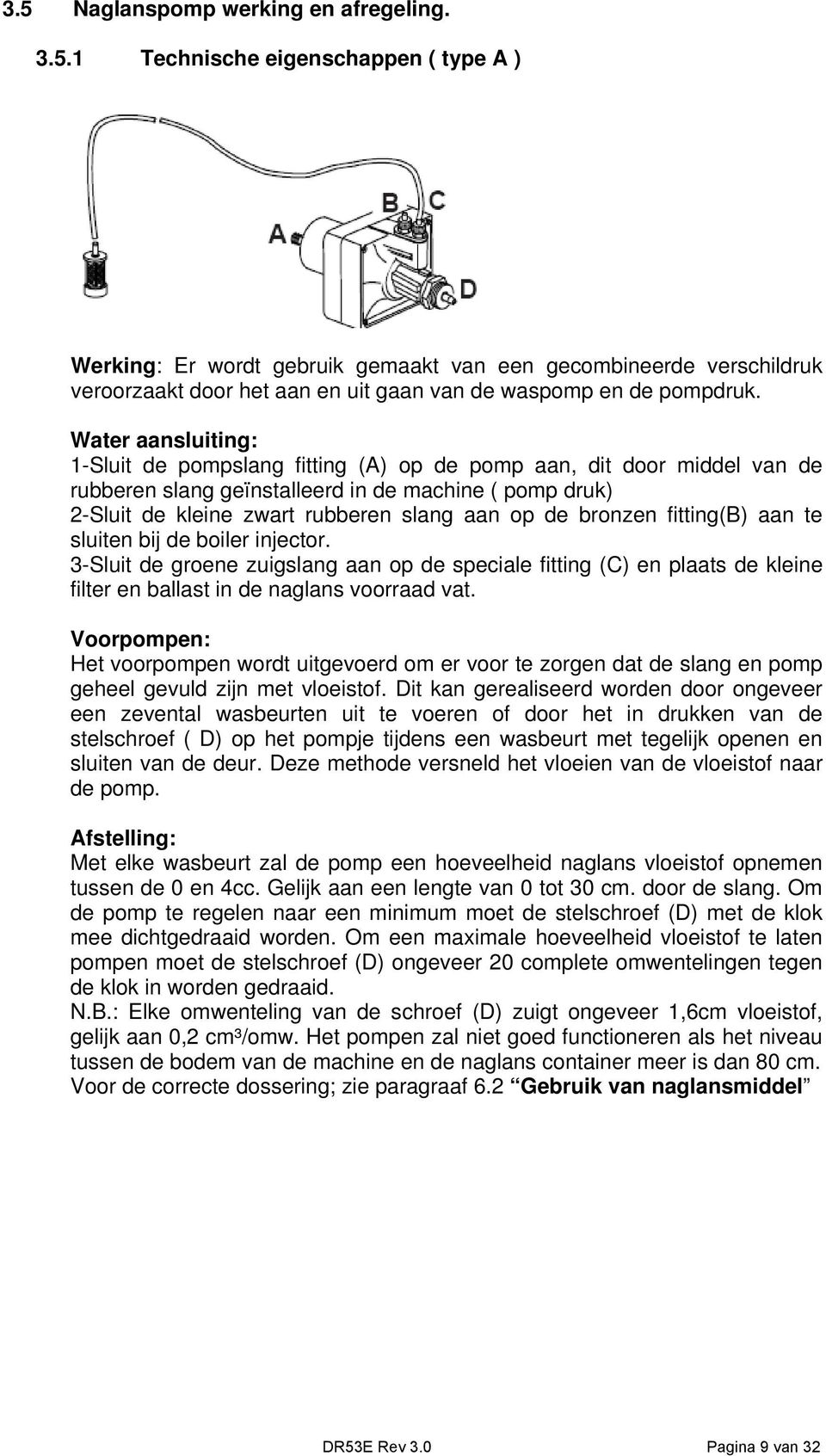 bronzen fitting(b) aan te sluiten bij de boiler injector. 3-Sluit de groene zuigslang aan op de speciale fitting (C) en plaats de kleine filter en ballast in de naglans voorraad vat.